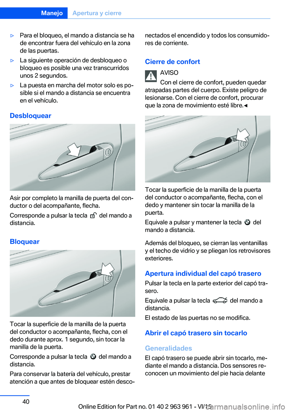 BMW 4 SERIES COUPE 2016  Manuales de Empleo (in Spanish) ▷Para el bloqueo, el mando a distancia se ha
de encontrar fuera del vehículo en la zona
de las puertas.▷La siguiente operación de desbloqueo o
bloqueo es posible una vez transcurridos
unos 2 seg