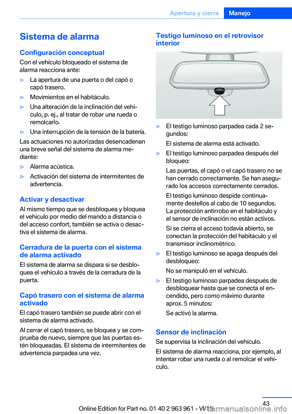 BMW 4 SERIES COUPE 2016  Manuales de Empleo (in Spanish) Sistema de alarmaConfiguración conceptual
Con el vehículo bloqueado el sistema de
alarma reacciona ante:▷La apertura de una puerta o del capó o
capó trasero.▷Movimientos en el habitáculo.▷U