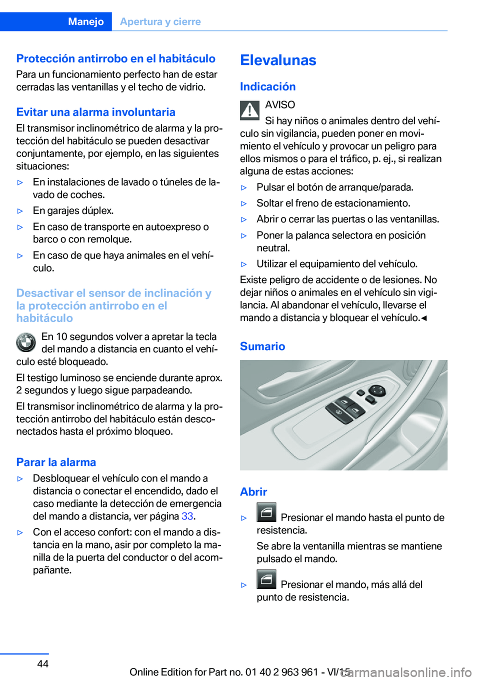 BMW 4 SERIES COUPE 2016  Manuales de Empleo (in Spanish) Protección antirrobo en el habitáculo
Para un funcionamiento perfecto han de estar
cerradas las ventanillas y el techo de vidrio.
Evitar una alarma involuntaria El transmisor inclinométrico de alar