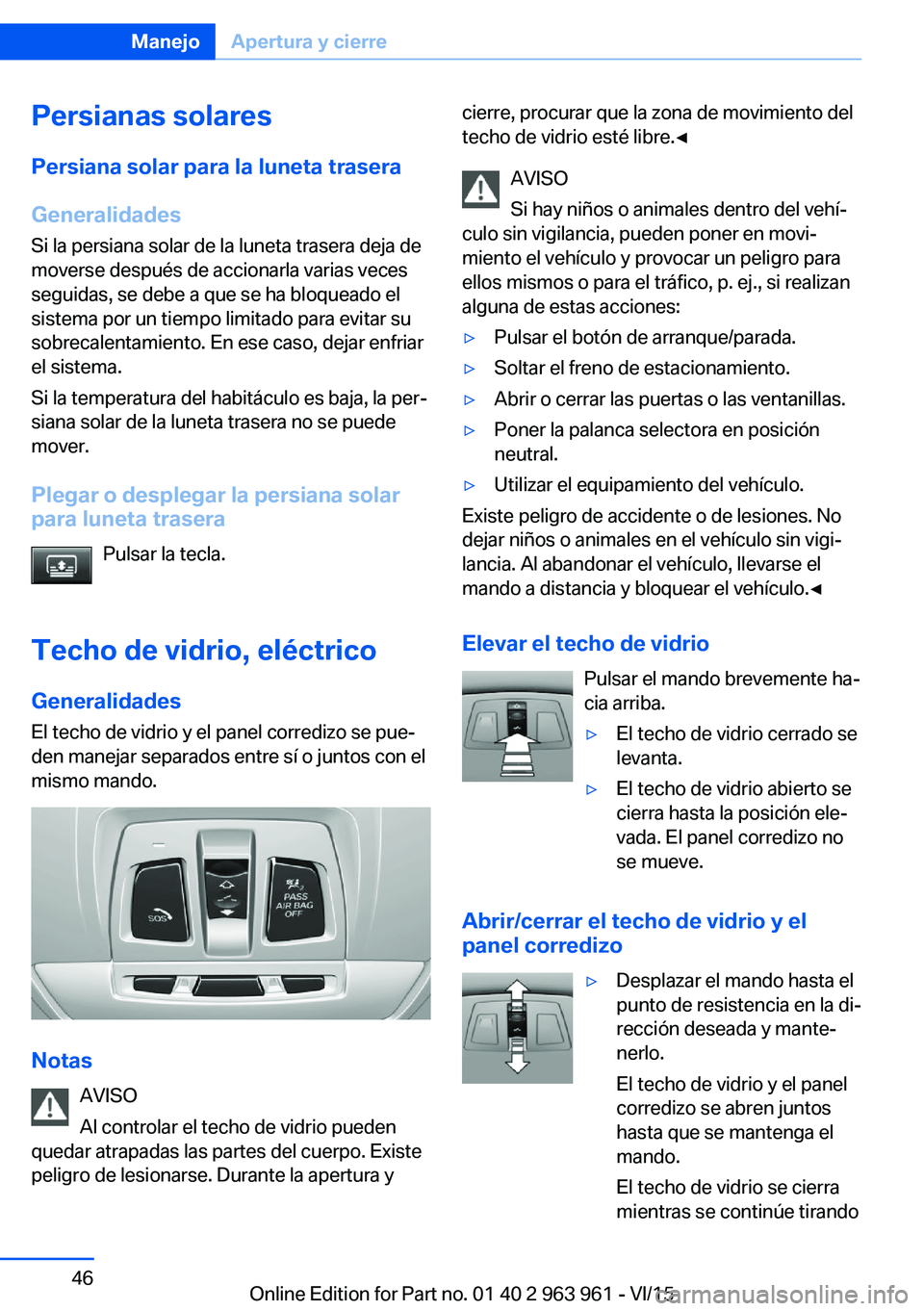BMW 4 SERIES COUPE 2016  Manuales de Empleo (in Spanish) Persianas solares
Persiana solar para la luneta trasera
Generalidades Si la persiana solar de la luneta trasera deja de
moverse después de accionarla varias veces seguidas, se debe a que se ha bloque