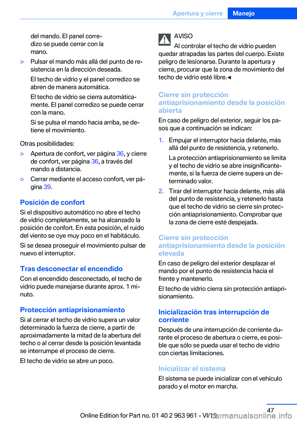 BMW 4 SERIES COUPE 2016  Manuales de Empleo (in Spanish) del mando. El panel corre‐
dizo se puede cerrar con la
mano.▷Pulsar el mando más allá del punto de re‐
sistencia en la dirección deseada.
El techo de vidrio y el panel corredizo se
abren de m