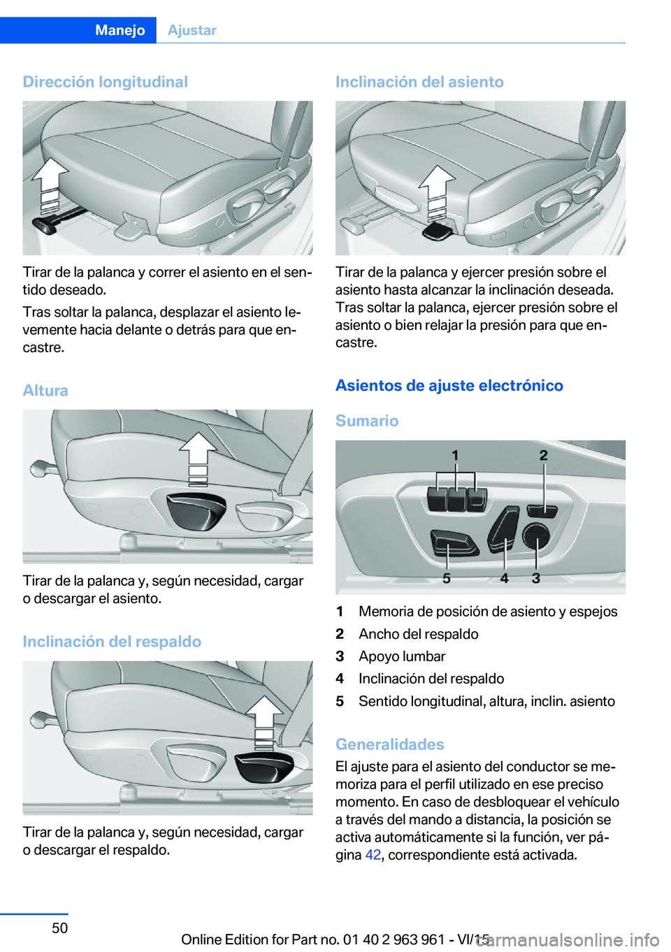 BMW 4 SERIES COUPE 2016  Manuales de Empleo (in Spanish) Dirección longitudinal
Tirar de la palanca y correr el asiento en el sen‐
tido deseado.
Tras soltar la palanca, desplazar el asiento le‐
vemente hacia delante o detrás para que en‐
castre.
Alt