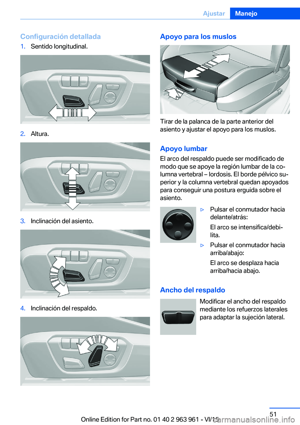BMW 4 SERIES COUPE 2016 Manuales de Empleo (in Spanish) Configuración detallada1.Sentido longitudinal.2.Altura.3.Inclinación del asiento.4.Inclinación del respaldo.Apoyo para los muslos
Tirar de la palanca de la parte anterior del
asiento y ajustar el a BMW 4 SERIES COUPE 2016 Manuales de Empleo (in Spanish) Configuración detallada1.Sentido longitudinal.2.Altura.3.Inclinación del asiento.4.Inclinación del respaldo.Apoyo para los muslos
Tirar de la palanca de la parte anterior del
asiento y ajustar el a