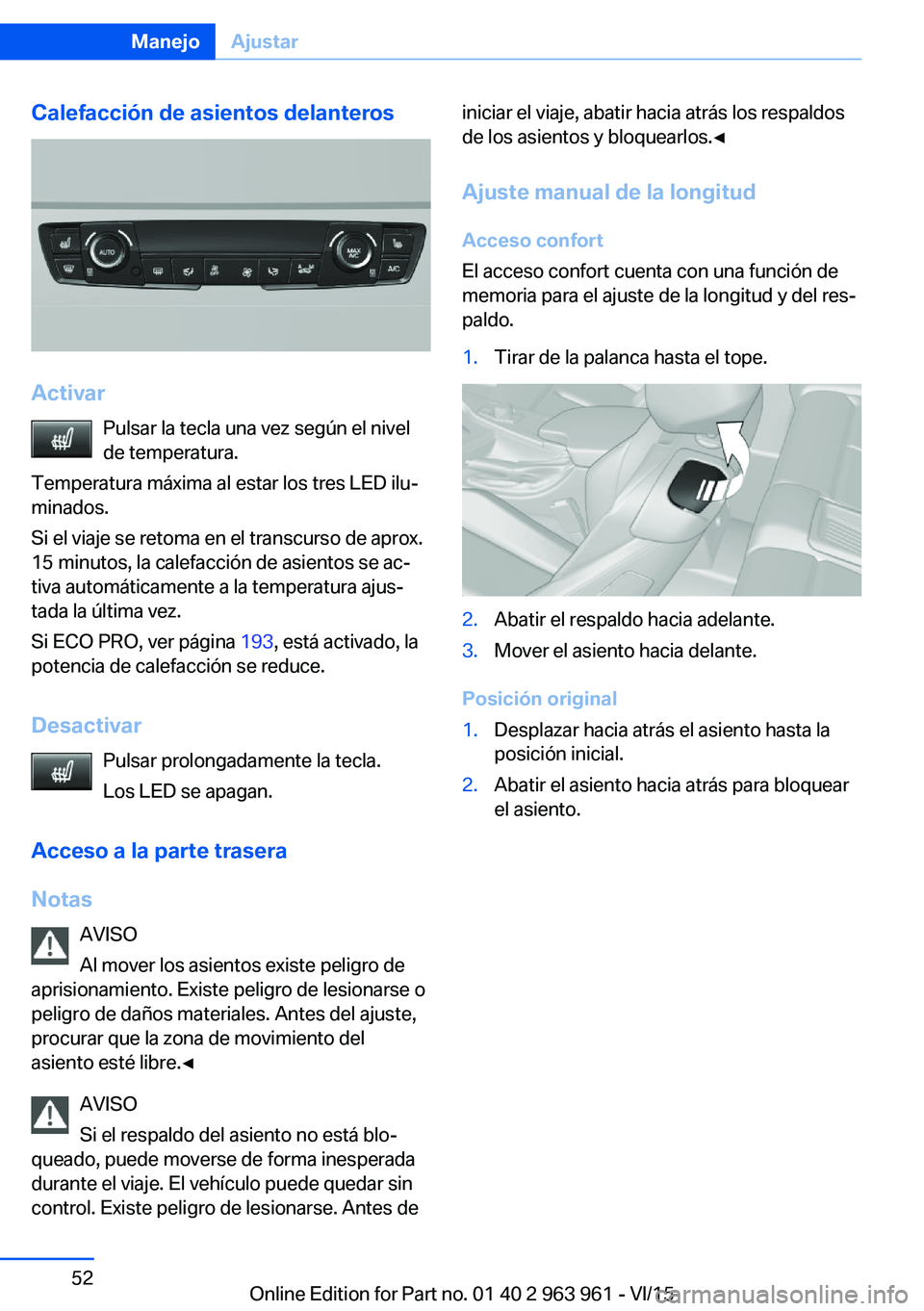 BMW 4 SERIES COUPE 2016 Manuales de Empleo (in Spanish) Calefacción de asientos delanteros
ActivarPulsar la tecla una vez según el nivelde temperatura.
Temperatura máxima al estar los tres LED ilu‐
minados.
Si el viaje se retoma en el transcurso de ap BMW 4 SERIES COUPE 2016 Manuales de Empleo (in Spanish) Calefacción de asientos delanteros
ActivarPulsar la tecla una vez según el nivelde temperatura.
Temperatura máxima al estar los tres LED ilu‐
minados.
Si el viaje se retoma en el transcurso de ap