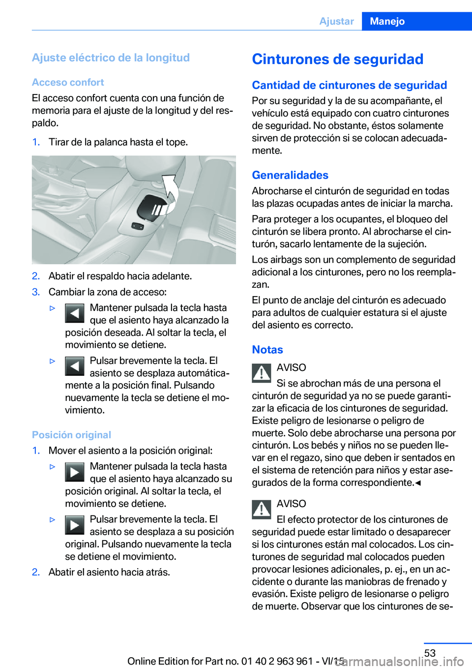 BMW 4 SERIES COUPE 2016 Manuales de Empleo (in Spanish) Ajuste eléctrico de la longitud
Acceso confort
El acceso confort cuenta con una función de
memoria para el ajuste de la longitud y del res‐
paldo.1.Tirar de la palanca hasta el tope.2.Abatir el re BMW 4 SERIES COUPE 2016 Manuales de Empleo (in Spanish) Ajuste eléctrico de la longitud
Acceso confort
El acceso confort cuenta con una función de
memoria para el ajuste de la longitud y del res‐
paldo.1.Tirar de la palanca hasta el tope.2.Abatir el re