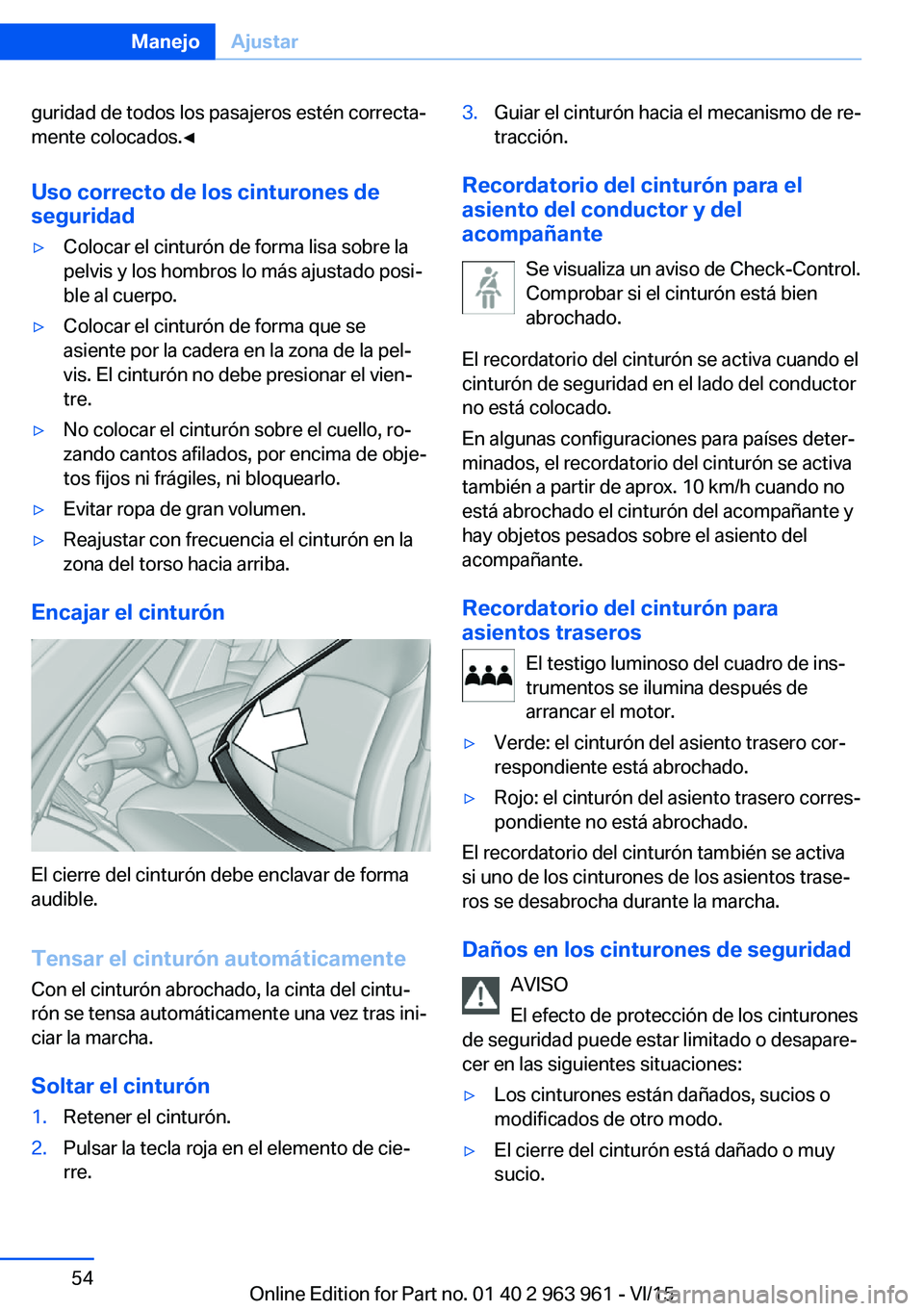 BMW 4 SERIES COUPE 2016 Manuales de Empleo (in Spanish) guridad de todos los pasajeros estén correcta‐
mente colocados.◀
Uso correcto de los cinturones de seguridad▷Colocar el cinturón de forma lisa sobre la
pelvis y los hombros lo más ajustado po BMW 4 SERIES COUPE 2016 Manuales de Empleo (in Spanish) guridad de todos los pasajeros estén correcta‐
mente colocados.◀
Uso correcto de los cinturones de seguridad▷Colocar el cinturón de forma lisa sobre la
pelvis y los hombros lo más ajustado po