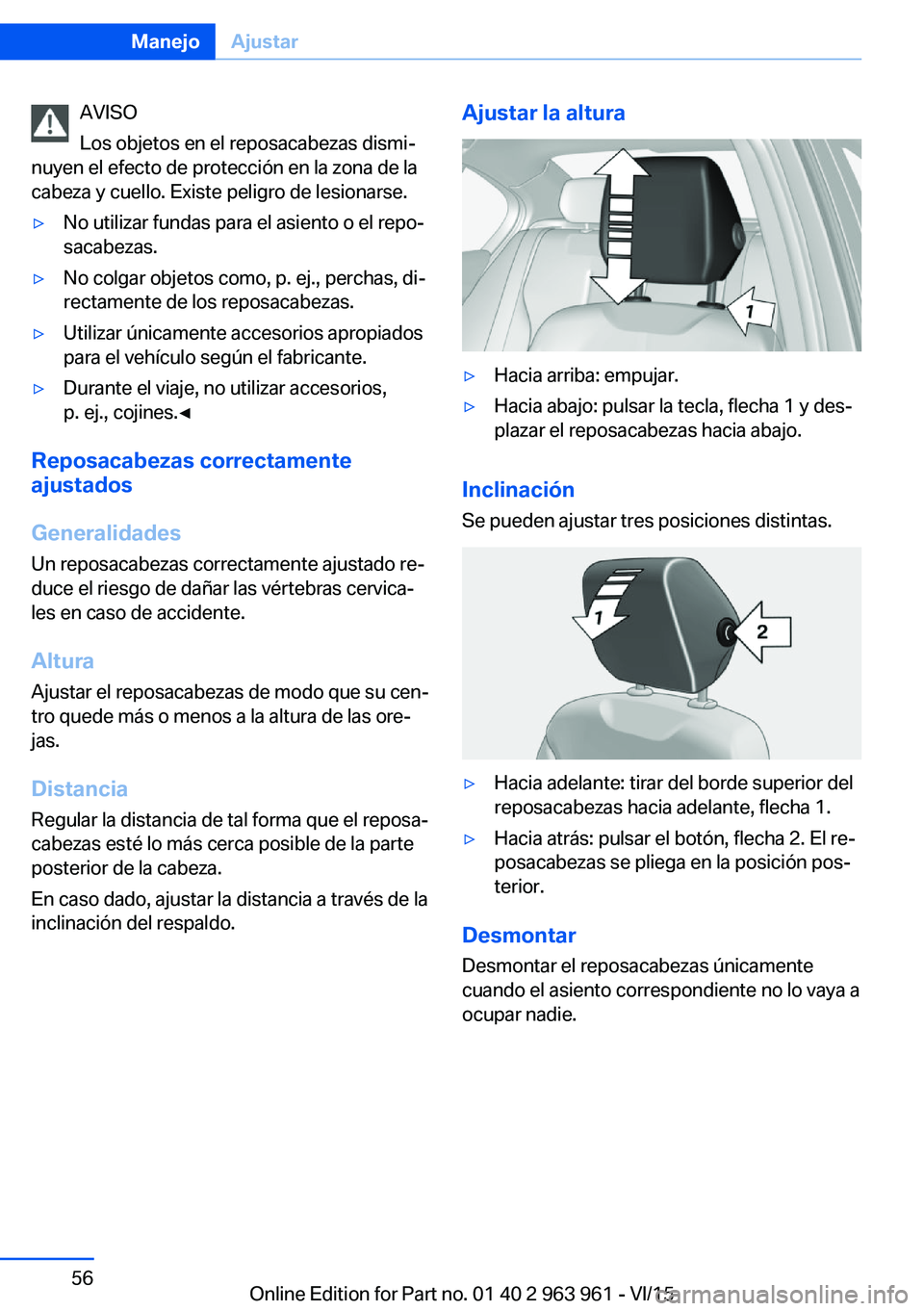 BMW 4 SERIES COUPE 2016 Manuales de Empleo (in Spanish) AVISO
Los objetos en el reposacabezas dismi‐
nuyen el efecto de protección en la zona de la
cabeza y cuello. Existe peligro de lesionarse.▷No utilizar fundas para el asiento o el repo‐
sacabeza BMW 4 SERIES COUPE 2016 Manuales de Empleo (in Spanish) AVISO
Los objetos en el reposacabezas dismi‐
nuyen el efecto de protección en la zona de la
cabeza y cuello. Existe peligro de lesionarse.▷No utilizar fundas para el asiento o el repo‐
sacabeza