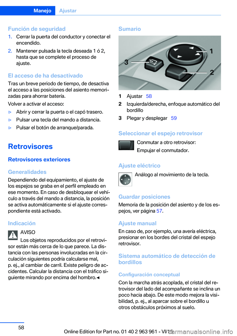 BMW 4 SERIES COUPE 2016 Manuales de Empleo (in Spanish) Función de seguridad1.Cerrar la puerta del conductor y conectar el
encendido.2.Mantener pulsada la tecla deseada 1 ó 2,
hasta que se complete el proceso de
ajuste.
El acceso de ha desactivado
Tras u BMW 4 SERIES COUPE 2016 Manuales de Empleo (in Spanish) Función de seguridad1.Cerrar la puerta del conductor y conectar el
encendido.2.Mantener pulsada la tecla deseada 1 ó 2,
hasta que se complete el proceso de
ajuste.
El acceso de ha desactivado
Tras u