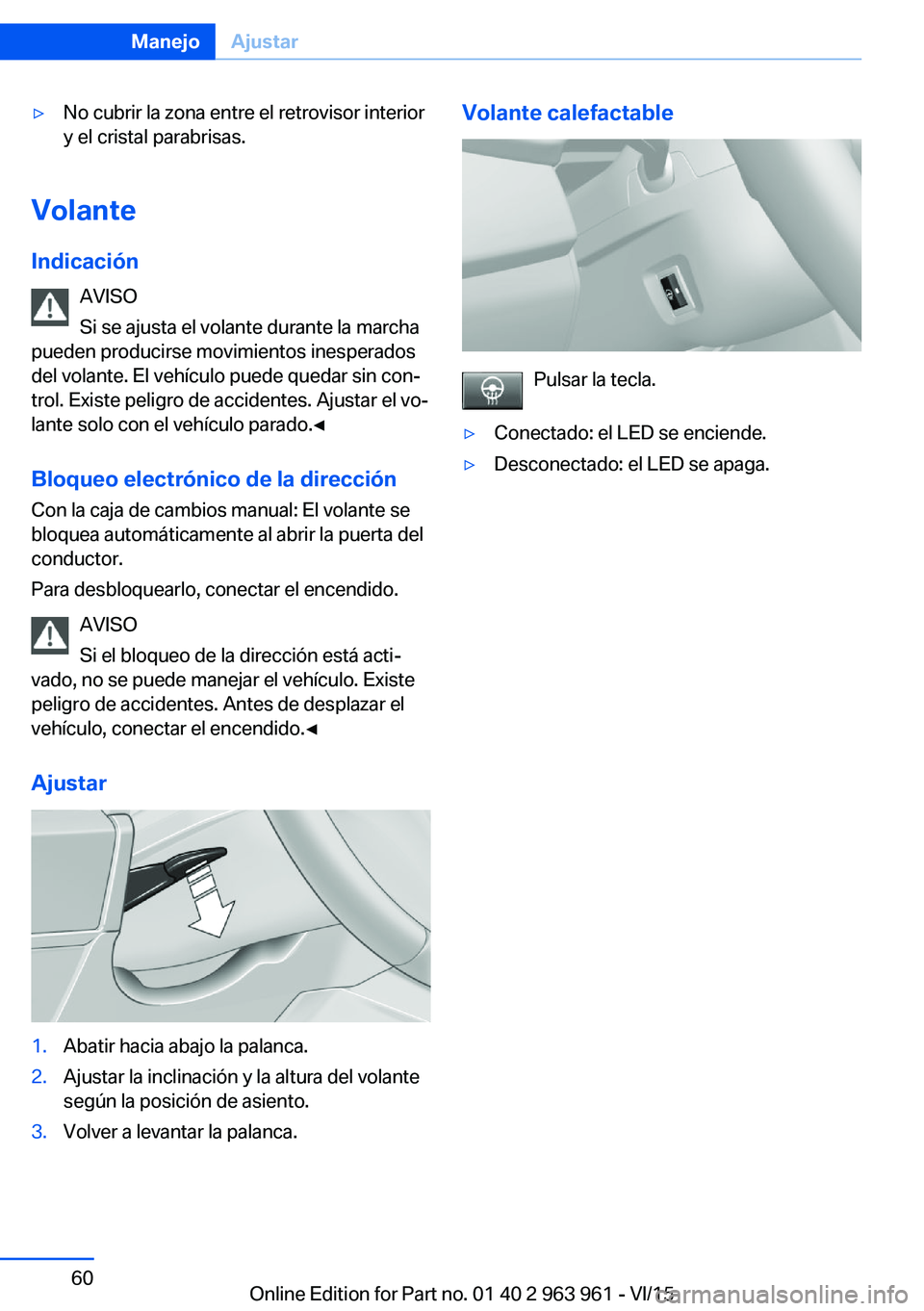 BMW 4 SERIES COUPE 2016 Manuales de Empleo (in Spanish) ▷No cubrir la zona entre el retrovisor interior
y el cristal parabrisas.
Volante
Indicación AVISO
Si se ajusta el volante durante la marcha
pueden producirse movimientos inesperados
del volante. El BMW 4 SERIES COUPE 2016 Manuales de Empleo (in Spanish) ▷No cubrir la zona entre el retrovisor interior
y el cristal parabrisas.
Volante
Indicación AVISO
Si se ajusta el volante durante la marcha
pueden producirse movimientos inesperados
del volante. El