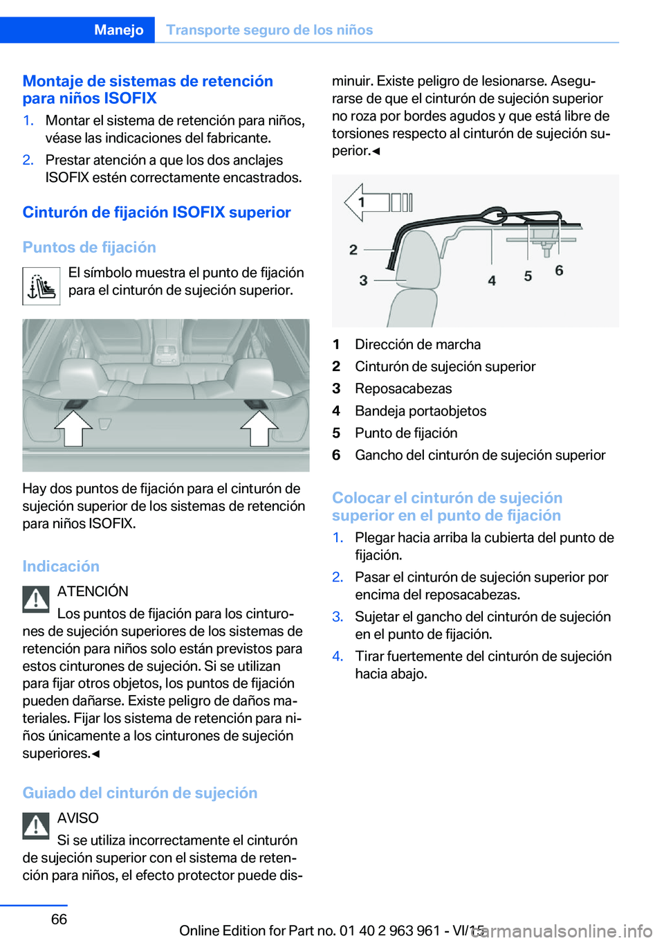 BMW 4 SERIES COUPE 2016 Manuales de Empleo (in Spanish) Montaje de sistemas de retención
para niños ISOFIX1.Montar el sistema de retención para niños,
véase las indicaciones del fabricante.2.Prestar atención a que los dos anclajes
ISOFIX estén corre BMW 4 SERIES COUPE 2016 Manuales de Empleo (in Spanish) Montaje de sistemas de retención
para niños ISOFIX1.Montar el sistema de retención para niños,
véase las indicaciones del fabricante.2.Prestar atención a que los dos anclajes
ISOFIX estén corre