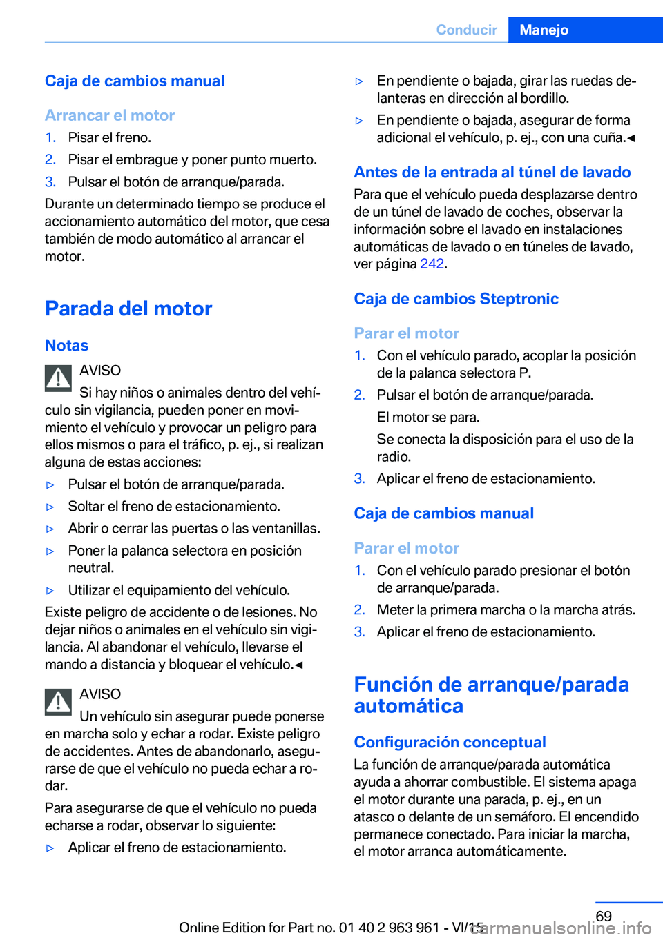 BMW 4 SERIES COUPE 2016 Manuales de Empleo (in Spanish) Caja de cambios manual
Arrancar el motor1.Pisar el freno.2.Pisar el embrague y poner punto muerto.3.Pulsar el botón de arranque/parada.
Durante un determinado tiempo se produce el
accionamiento autom BMW 4 SERIES COUPE 2016 Manuales de Empleo (in Spanish) Caja de cambios manual
Arrancar el motor1.Pisar el freno.2.Pisar el embrague y poner punto muerto.3.Pulsar el botón de arranque/parada.
Durante un determinado tiempo se produce el
accionamiento autom