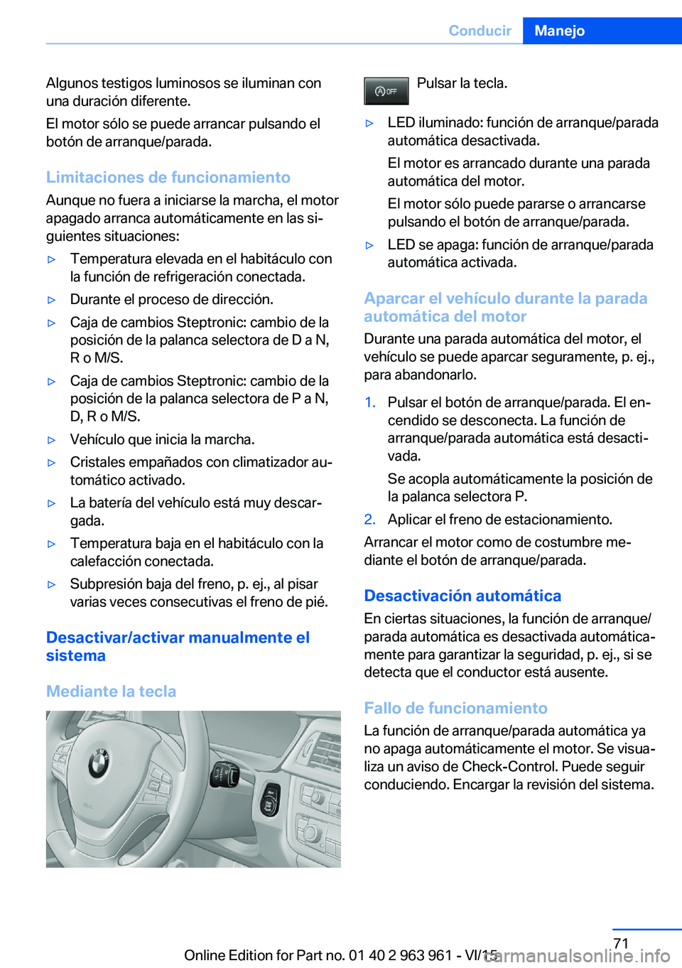 BMW 4 SERIES COUPE 2016 Manuales de Empleo (in Spanish) Algunos testigos luminosos se iluminan con
una duración diferente.
El motor sólo se puede arrancar pulsando el
botón de arranque/parada.
Limitaciones de funcionamiento
Aunque no fuera a iniciarse l BMW 4 SERIES COUPE 2016 Manuales de Empleo (in Spanish) Algunos testigos luminosos se iluminan con
una duración diferente.
El motor sólo se puede arrancar pulsando el
botón de arranque/parada.
Limitaciones de funcionamiento
Aunque no fuera a iniciarse l