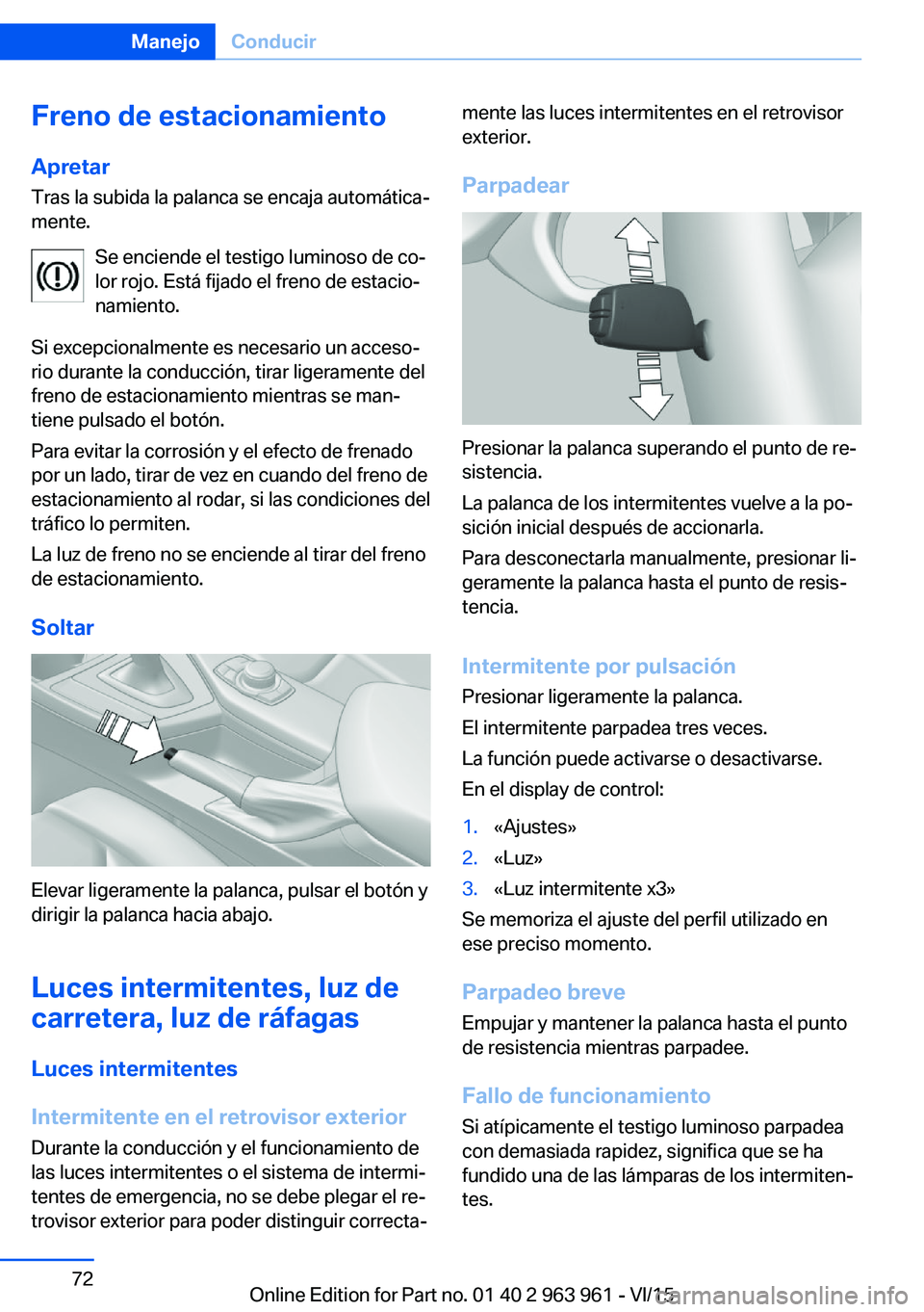 BMW 4 SERIES COUPE 2016 Manuales de Empleo (in Spanish) Freno de estacionamientoApretar Tras la subida la palanca se encaja automática‐
mente.
Se enciende el testigo luminoso de co‐
lor rojo. Está fijado el freno de estacio‐
namiento.
Si excepciona BMW 4 SERIES COUPE 2016 Manuales de Empleo (in Spanish) Freno de estacionamientoApretar Tras la subida la palanca se encaja automática‐
mente.
Se enciende el testigo luminoso de co‐
lor rojo. Está fijado el freno de estacio‐
namiento.
Si excepciona