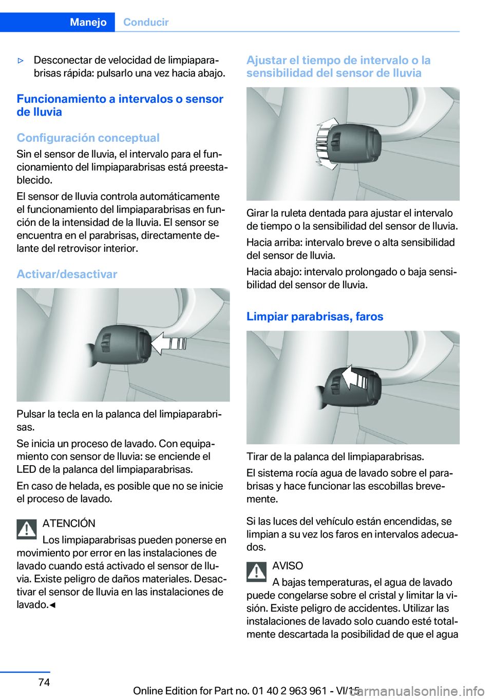 BMW 4 SERIES COUPE 2016 Manuales de Empleo (in Spanish) ▷Desconectar de velocidad de limpiapara‐
brisas rápida: pulsarlo una vez hacia abajo.
Funcionamiento a intervalos o sensor
de lluvia
Configuración conceptual
Sin el sensor de lluvia, el interval BMW 4 SERIES COUPE 2016 Manuales de Empleo (in Spanish) ▷Desconectar de velocidad de limpiapara‐
brisas rápida: pulsarlo una vez hacia abajo.
Funcionamiento a intervalos o sensor
de lluvia
Configuración conceptual
Sin el sensor de lluvia, el interval