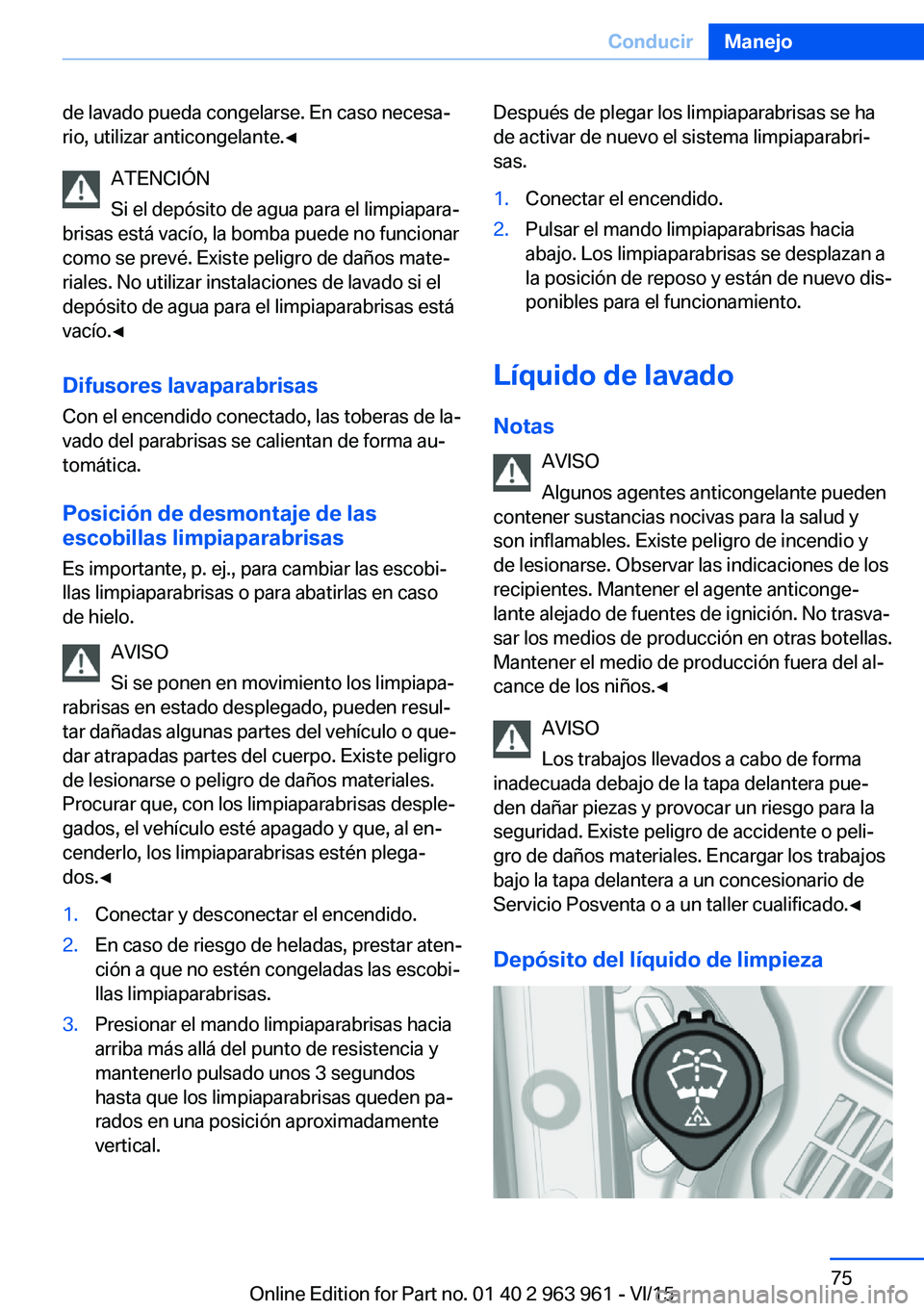 BMW 4 SERIES COUPE 2016 Manuales de Empleo (in Spanish) de lavado pueda congelarse. En caso necesa‐
rio, utilizar anticongelante.◀
ATENCIÓN
Si el depósito de agua para el limpiapara‐
brisas está vacío, la bomba puede no funcionar
como se prevé. BMW 4 SERIES COUPE 2016 Manuales de Empleo (in Spanish) de lavado pueda congelarse. En caso necesa‐
rio, utilizar anticongelante.◀
ATENCIÓN
Si el depósito de agua para el limpiapara‐
brisas está vacío, la bomba puede no funcionar
como se prevé.