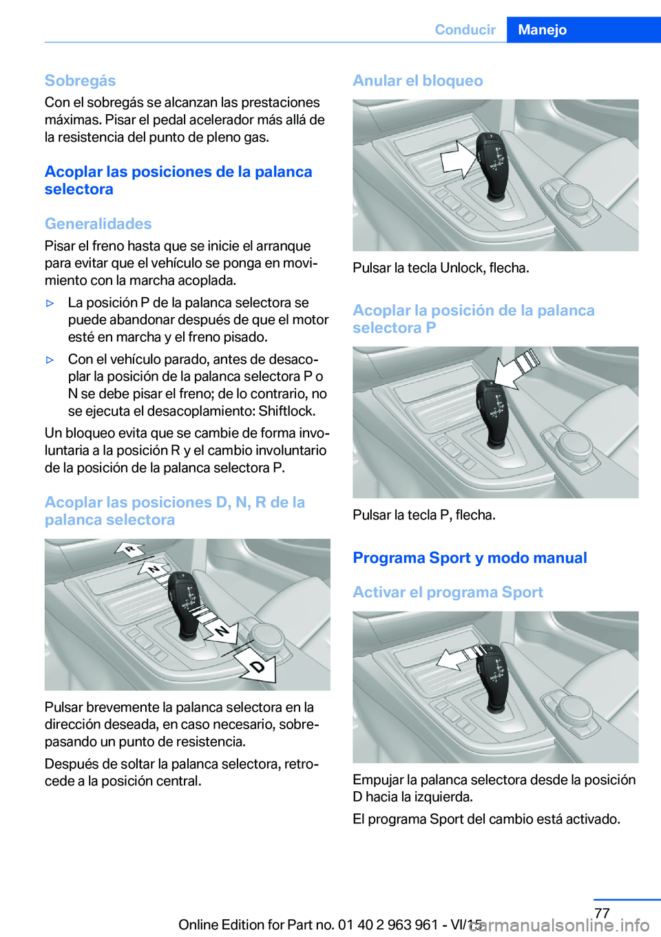 BMW 4 SERIES COUPE 2016 Manuales de Empleo (in Spanish) SobregásCon el sobregás se alcanzan las prestaciones
máximas. Pisar el pedal acelerador más allá de
la resistencia del punto de pleno gas.
Acoplar las posiciones de la palanca
selectora
Generalid BMW 4 SERIES COUPE 2016 Manuales de Empleo (in Spanish) SobregásCon el sobregás se alcanzan las prestaciones
máximas. Pisar el pedal acelerador más allá de
la resistencia del punto de pleno gas.
Acoplar las posiciones de la palanca
selectora
Generalid