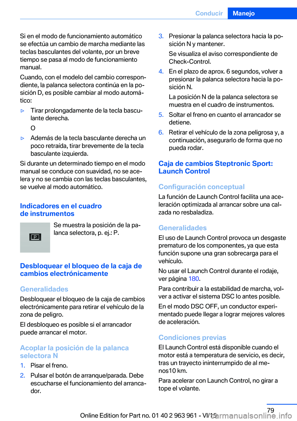 BMW 4 SERIES COUPE 2016 Manuales de Empleo (in Spanish) Si en el modo de funcionamiento automático
se efectúa un cambio de marcha mediante las
teclas basculantes del volante, por un breve
tiempo se pasa al modo de funcionamiento
manual.
Cuando, con el mo BMW 4 SERIES COUPE 2016 Manuales de Empleo (in Spanish) Si en el modo de funcionamiento automático
se efectúa un cambio de marcha mediante las
teclas basculantes del volante, por un breve
tiempo se pasa al modo de funcionamiento
manual.
Cuando, con el mo