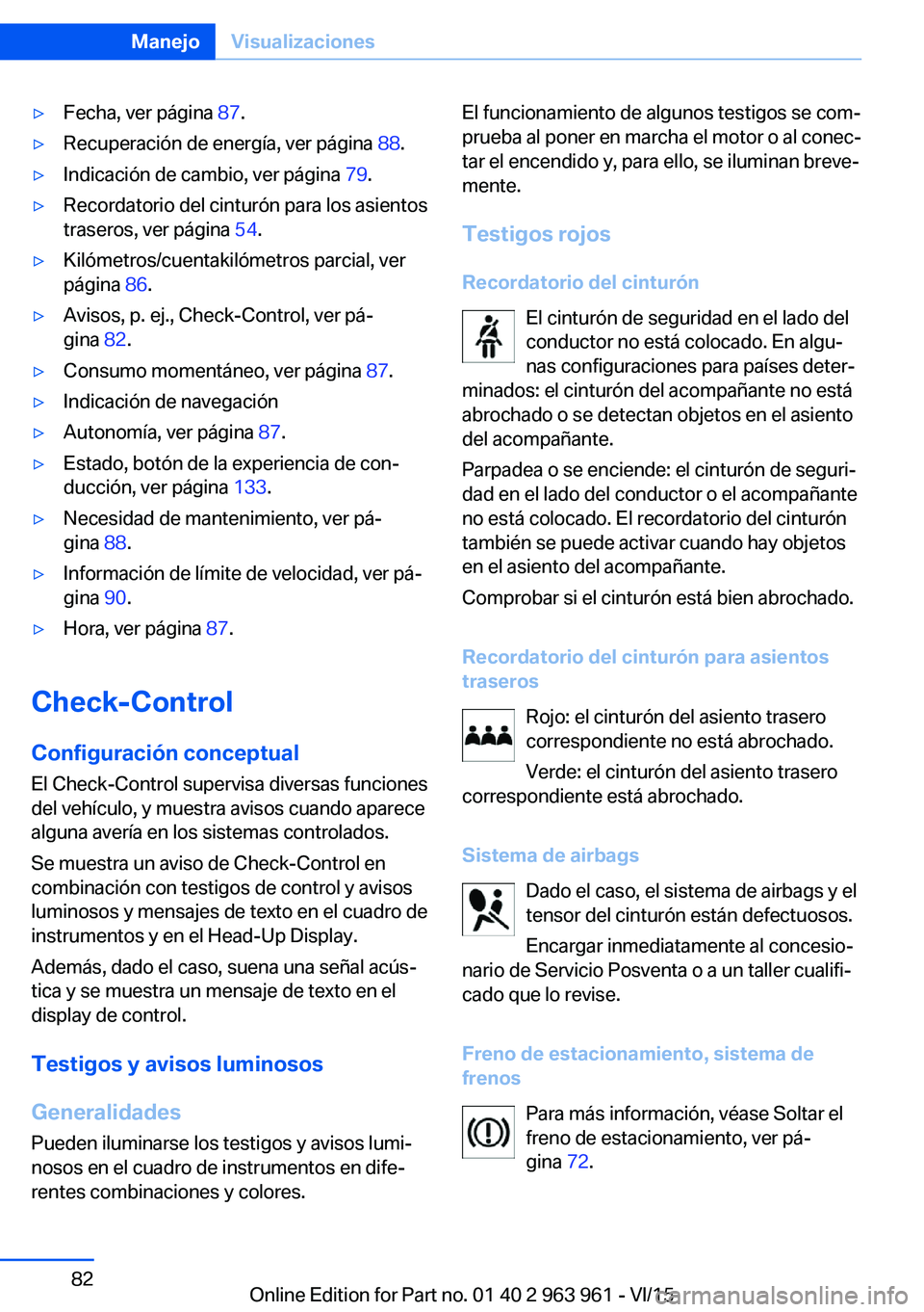 BMW 4 SERIES COUPE 2016 Manuales de Empleo (in Spanish) ▷Fecha, ver página 87.▷Recuperación de energía, ver página 88.▷Indicación de cambio, ver página 79.▷Recordatorio del cinturón para los asientos
traseros, ver página 54.▷Kilómetro BMW 4 SERIES COUPE 2016 Manuales de Empleo (in Spanish) ▷Fecha, ver página 87.▷Recuperación de energía, ver página 88.▷Indicación de cambio, ver página 79.▷Recordatorio del cinturón para los asientos
traseros, ver página 54.▷Kilómetro
