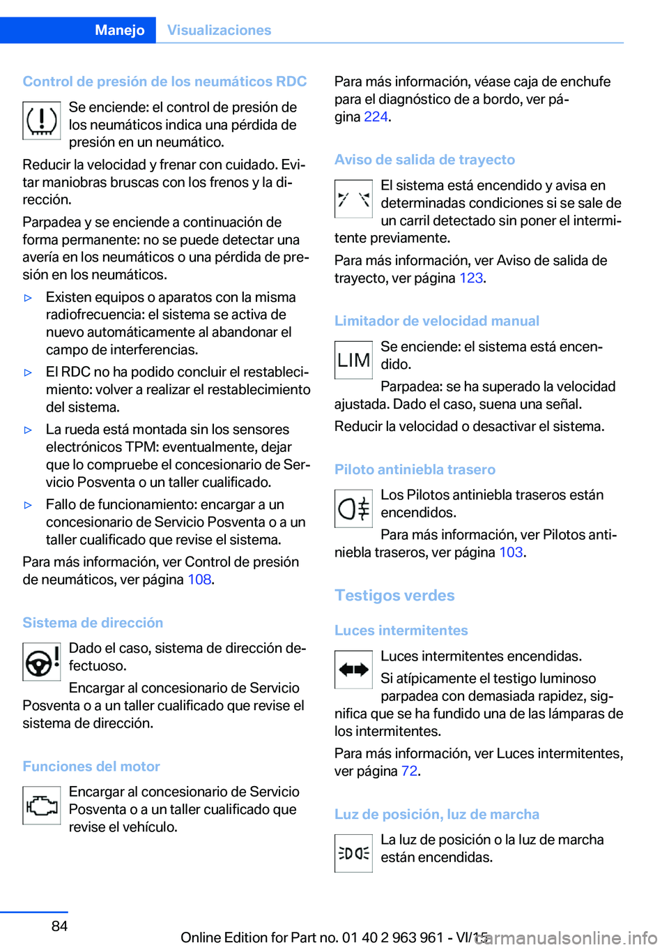 BMW 4 SERIES COUPE 2016 Manuales de Empleo (in Spanish) Control de presión de los neumáticos RDCSe enciende: el control de presión de
los neumáticos indica una pérdida de
presión en un neumático.
Reducir la velocidad y frenar con cuidado. Evi‐
tar BMW 4 SERIES COUPE 2016 Manuales de Empleo (in Spanish) Control de presión de los neumáticos RDCSe enciende: el control de presión de
los neumáticos indica una pérdida de
presión en un neumático.
Reducir la velocidad y frenar con cuidado. Evi‐
tar