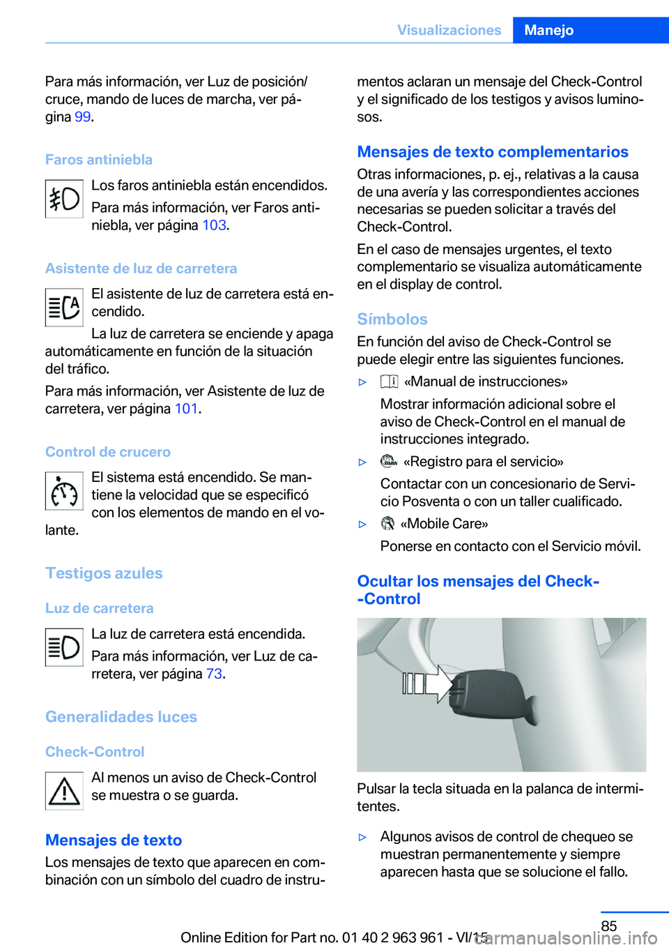 BMW 4 SERIES COUPE 2016 Manuales de Empleo (in Spanish) Para más información, ver Luz de posición/
cruce, mando de luces de marcha, ver pá‐
gina 99.
Faros antiniebla Los faros antiniebla están encendidos.
Para más información, ver Faros anti‐
n BMW 4 SERIES COUPE 2016 Manuales de Empleo (in Spanish) Para más información, ver Luz de posición/
cruce, mando de luces de marcha, ver pá‐
gina 99.
Faros antiniebla Los faros antiniebla están encendidos.
Para más información, ver Faros anti‐
n