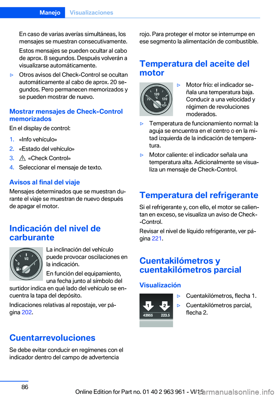 BMW 4 SERIES COUPE 2016 Manuales de Empleo (in Spanish) En caso de varias averías simultáneas, los
mensajes se muestran consecutivamente.
Estos mensajes se pueden ocultar al cabo
de aprox. 8 segundos. Después volverán a
visualizarse automáticamente. BMW 4 SERIES COUPE 2016 Manuales de Empleo (in Spanish) En caso de varias averías simultáneas, los
mensajes se muestran consecutivamente.
Estos mensajes se pueden ocultar al cabo
de aprox. 8 segundos. Después volverán a
visualizarse automáticamente.