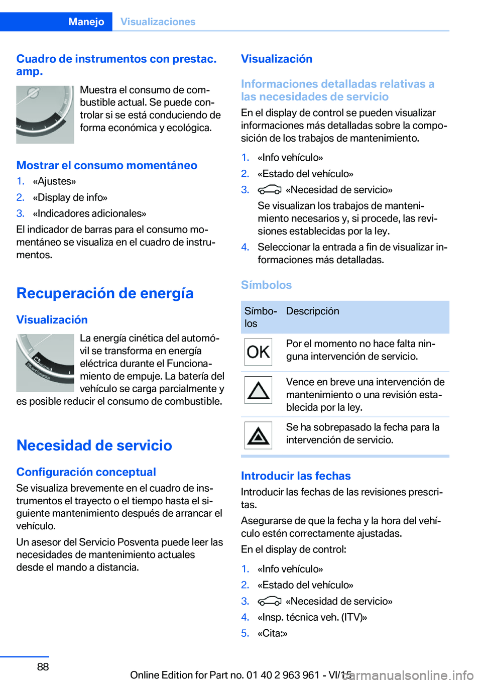 BMW 4 SERIES COUPE 2016 Manuales de Empleo (in Spanish) Cuadro de instrumentos con prestac.amp.
Muestra el consumo de com‐bustible actual. Se puede con‐
trolar si se está conduciendo de
forma económica y ecológica.
Mostrar el consumo momentáneo1.« BMW 4 SERIES COUPE 2016 Manuales de Empleo (in Spanish) Cuadro de instrumentos con prestac.amp.
Muestra el consumo de com‐bustible actual. Se puede con‐
trolar si se está conduciendo de
forma económica y ecológica.
Mostrar el consumo momentáneo1.«
