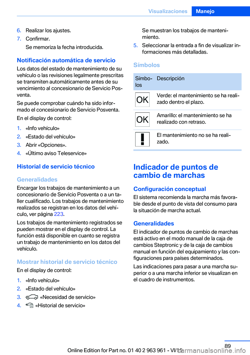 BMW 4 SERIES COUPE 2016 Manuales de Empleo (in Spanish) 6.Realizar los ajustes.7.Confirmar.
Se memoriza la fecha introducida.
Notificación automática de servicio
Los datos del estado de mantenimiento de su
vehículo o las revisiones legalmente prescritas BMW 4 SERIES COUPE 2016 Manuales de Empleo (in Spanish) 6.Realizar los ajustes.7.Confirmar.
Se memoriza la fecha introducida.
Notificación automática de servicio
Los datos del estado de mantenimiento de su
vehículo o las revisiones legalmente prescritas