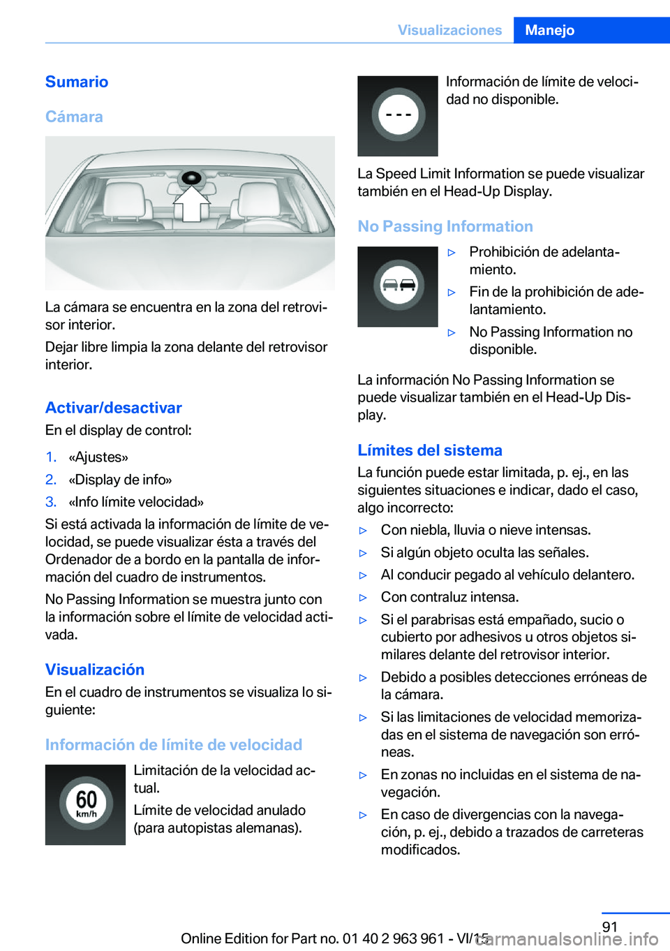 BMW 4 SERIES COUPE 2016  Manuales de Empleo (in Spanish) Sumario
Cámara
La cámara se encuentra en la zona del retrovi‐
sor interior.
Dejar libre limpia la zona delante del retrovisor
interior.
Activar/desactivar
En el display de control:
1.«Ajustes»2.