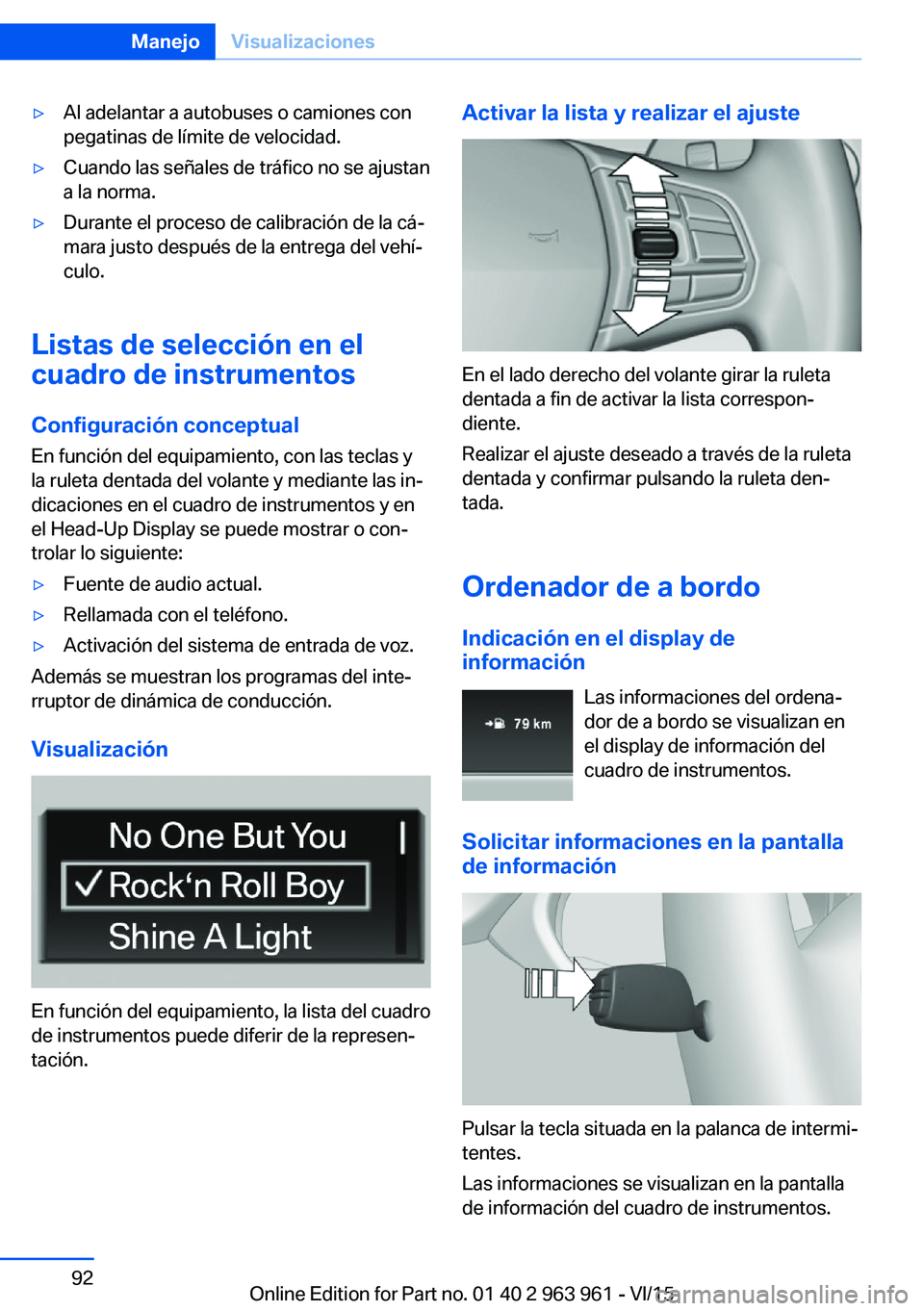 BMW 4 SERIES COUPE 2016  Manuales de Empleo (in Spanish) ▷Al adelantar a autobuses o camiones con
pegatinas de límite de velocidad.▷Cuando las señales de tráfico no se ajustan
a la norma.▷Durante el proceso de calibración de la cá‐
mara justo d