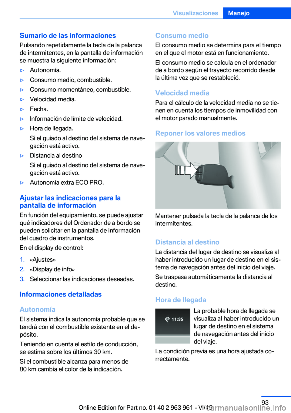 BMW 4 SERIES COUPE 2016  Manuales de Empleo (in Spanish) Sumario de las informaciones
Pulsando repetidamente la tecla de la palanca
de intermitentes, en la pantalla de información
se muestra la siguiente información:▷Autonomía.▷Consumo medio, combust