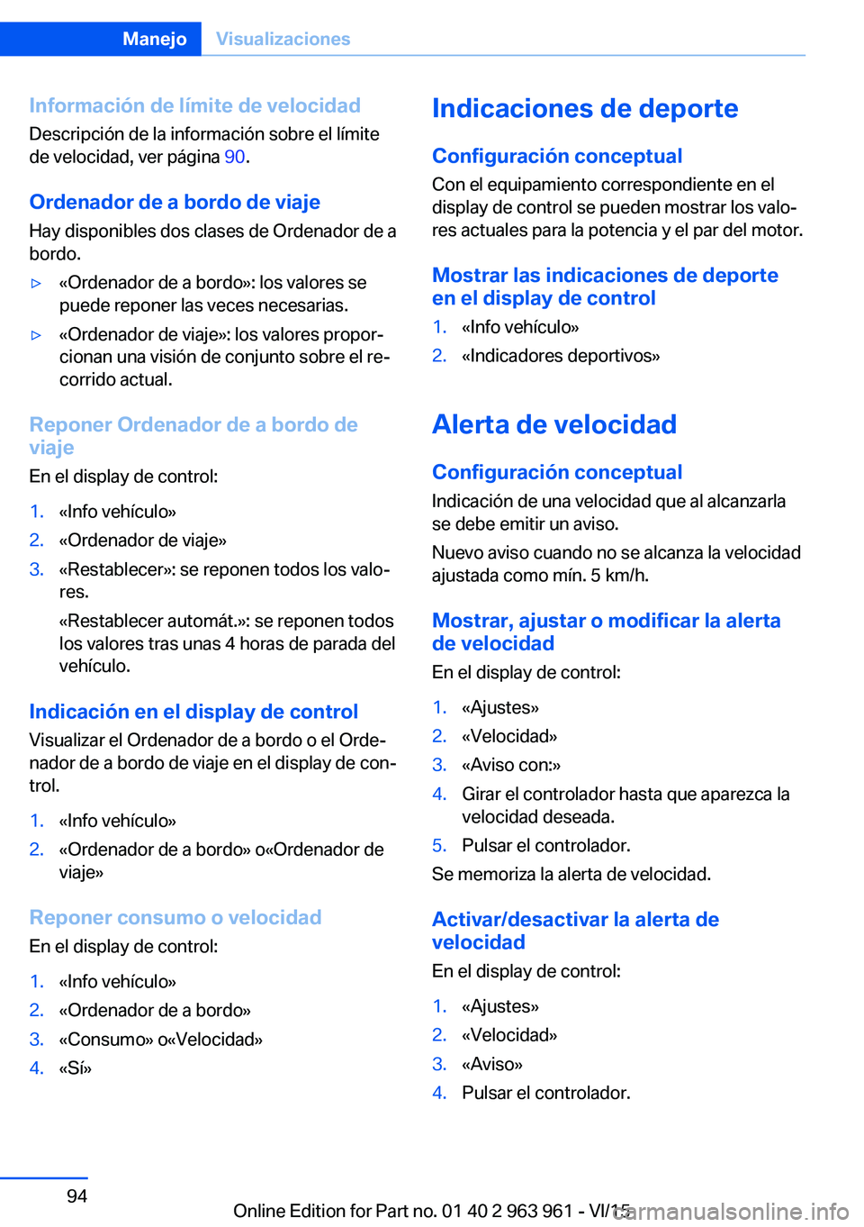 BMW 4 SERIES COUPE 2016  Manuales de Empleo (in Spanish) Información de límite de velocidadDescripción de la información sobre el límitede velocidad, ver página  90.
Ordenador de a bordo de viaje
Hay disponibles dos clases de Ordenador de a
bordo.▷