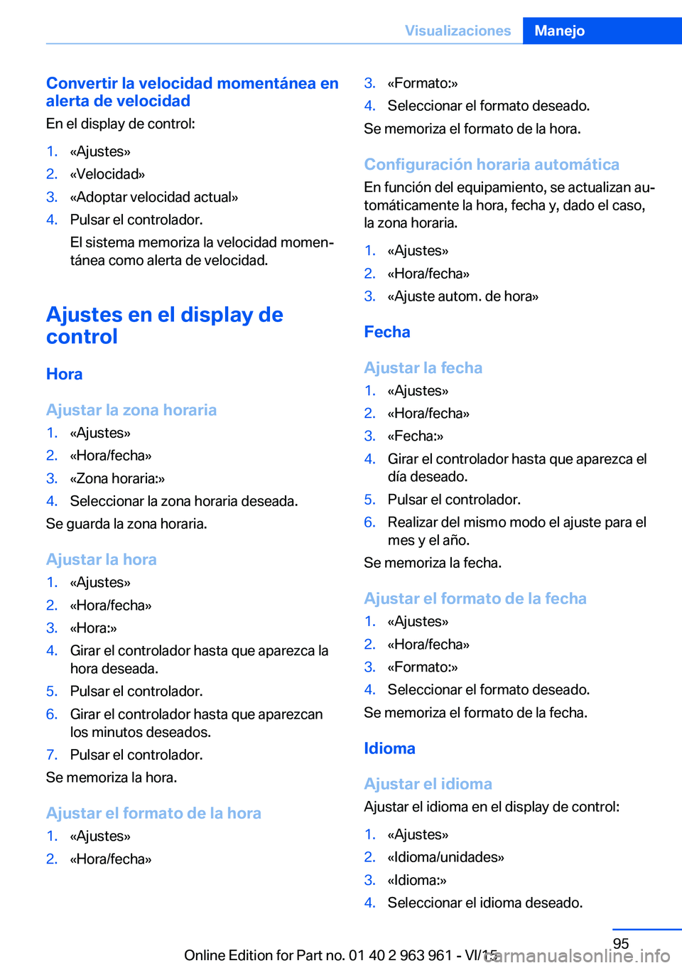 BMW 4 SERIES COUPE 2016  Manuales de Empleo (in Spanish) Convertir la velocidad momentánea en
alerta de velocidad
En el display de control:1.«Ajustes»2.«Velocidad»3.«Adoptar velocidad actual»4.Pulsar el controlador.
El sistema memoriza la velocidad m
