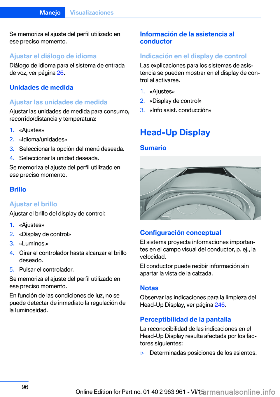 BMW 4 SERIES COUPE 2016  Manuales de Empleo (in Spanish) Se memoriza el ajuste del perfil utilizado en
ese preciso momento.
Ajustar el diálogo de idioma Diálogo de idioma para el sistema de entrada
de voz, ver página  26.
Unidades de medida
Ajustar las u