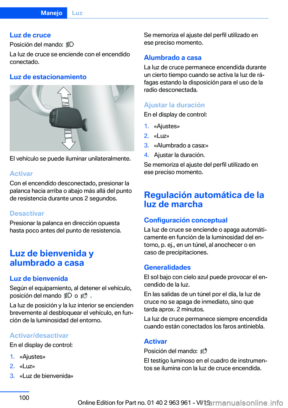 BMW 4 SERIES COUPE 2016  Manuales de Empleo (in Spanish) Luz de crucePosición del mando:  
 
La luz de cruce se enciende con el encendido
conectado.
Luz de estacionamiento
El vehículo se puede iluminar unilateralmente. Activar
Con el encendido desconectad