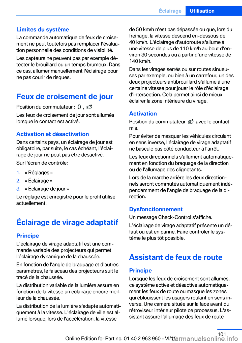 BMW 4 SERIES COUPE 2016 Notices Demploi (in French) Limites du systèmeLa commande automatique de feux de croise‐
ment ne peut toutefois pas remplacer l'évalua‐
tion personnelle des conditions de visibilité.
Les capteurs ne peuvent pas par ex BMW 4 SERIES COUPE 2016 Notices Demploi (in French) Limites du systèmeLa commande automatique de feux de croise‐
ment ne peut toutefois pas remplacer l'évalua‐
tion personnelle des conditions de visibilité.
Les capteurs ne peuvent pas par ex