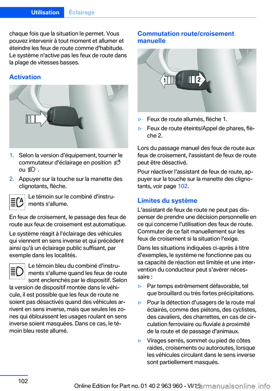 BMW 4 SERIES COUPE 2016 Notices Demploi (in French) chaque fois que la situation le permet. Vous
pouvez intervenir à tout moment et allumer et
éteindre les feux de route comme d'habitude.
Le système n'active pas les feux de route dans
la pla BMW 4 SERIES COUPE 2016 Notices Demploi (in French) chaque fois que la situation le permet. Vous
pouvez intervenir à tout moment et allumer et
éteindre les feux de route comme d'habitude.
Le système n'active pas les feux de route dans
la pla