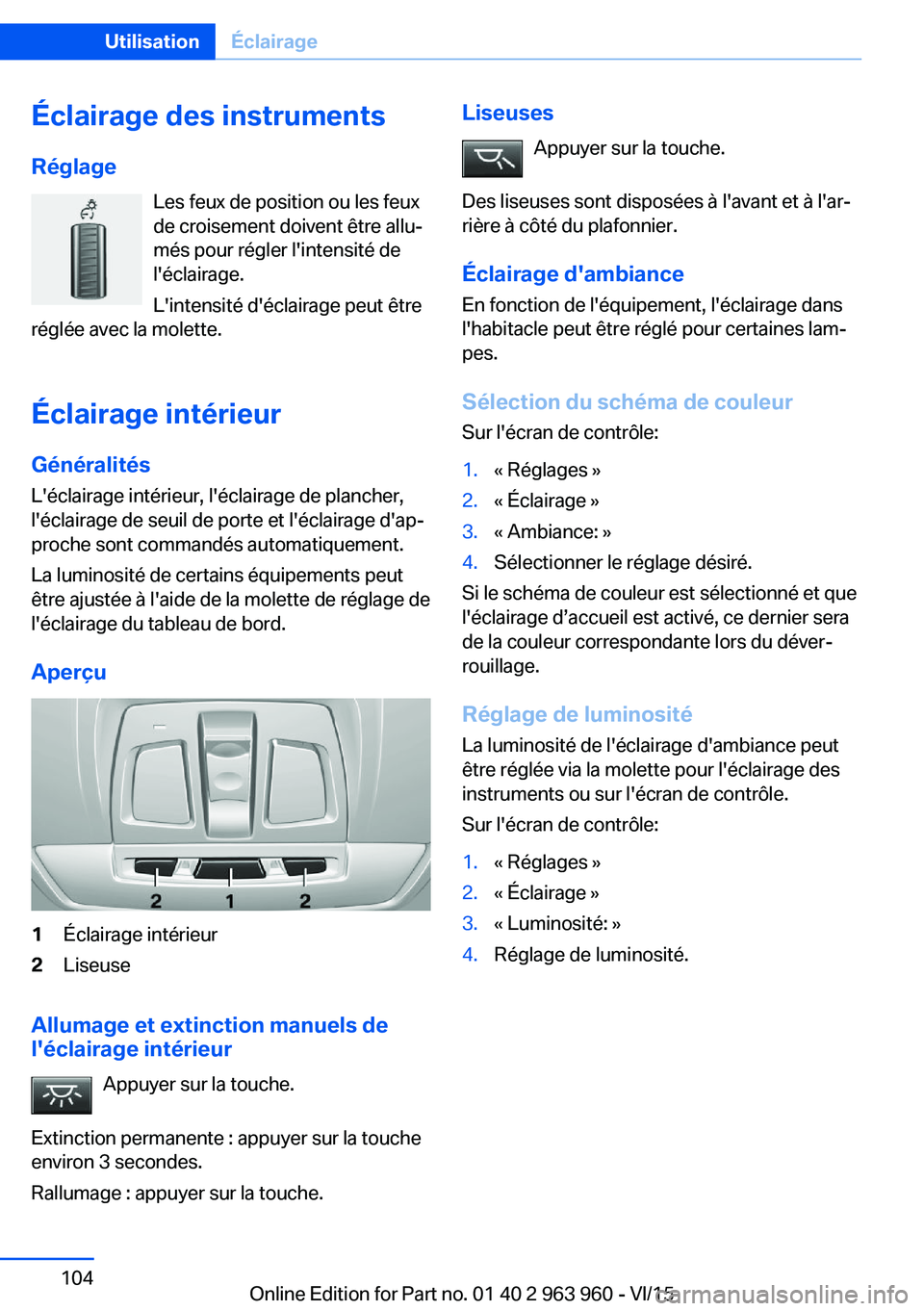 BMW 4 SERIES COUPE 2016 Notices Demploi (in French) Éclairage des instrumentsRéglage Les feux de position ou les feux
de croisement doivent être allu‐
més pour régler l'intensité de
l'éclairage.
L'intensité d'éclairage peut BMW 4 SERIES COUPE 2016 Notices Demploi (in French) Éclairage des instrumentsRéglage Les feux de position ou les feux
de croisement doivent être allu‐
més pour régler l'intensité de
l'éclairage.
L'intensité d'éclairage peut