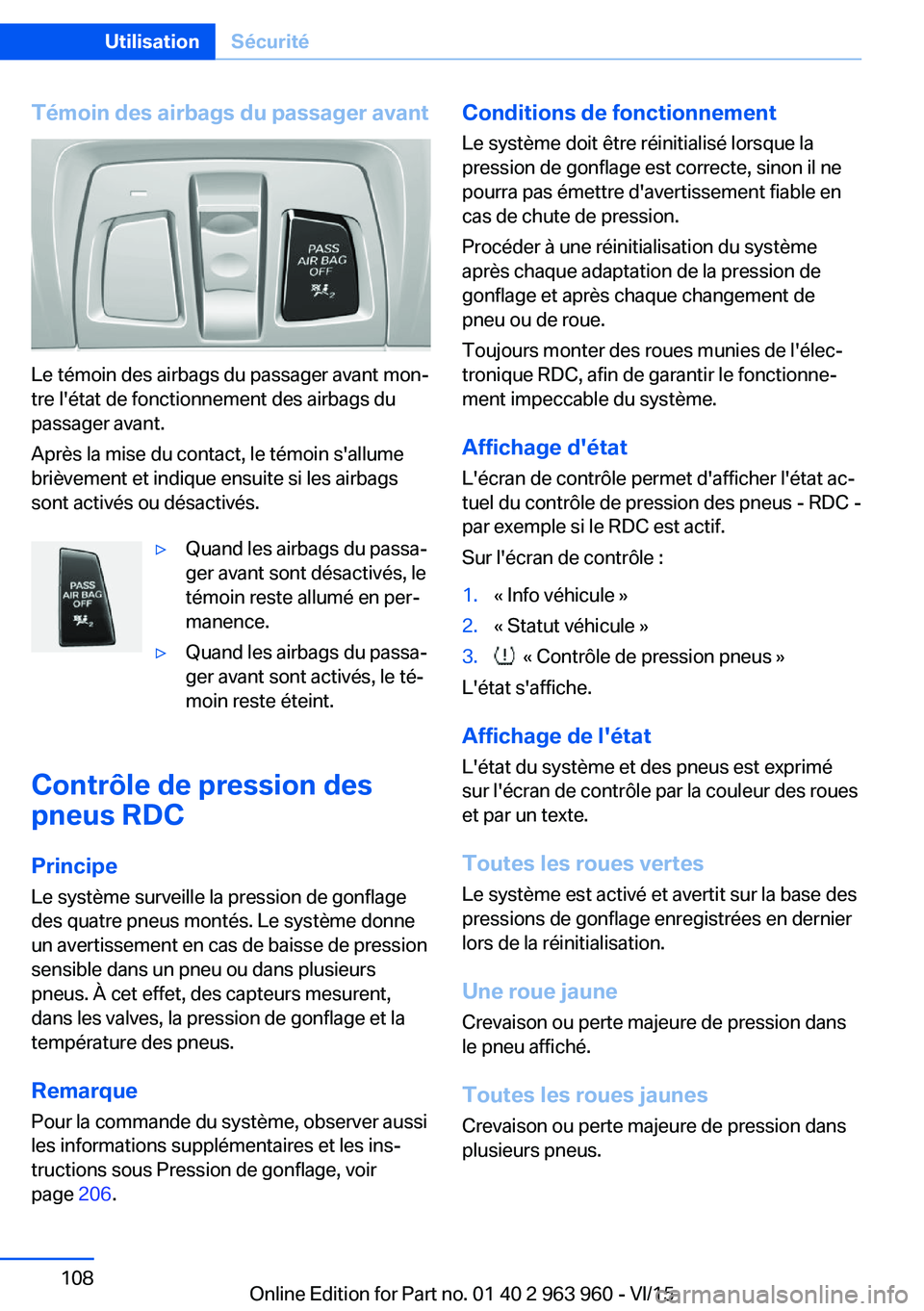 BMW 4 SERIES COUPE 2016 Notices Demploi (in French) Témoin des airbags du passager avant
Le témoin des airbags du passager avant mon‐
tre l'état de fonctionnement des airbags du
passager avant.
Après la mise du contact, le témoin s'allum BMW 4 SERIES COUPE 2016 Notices Demploi (in French) Témoin des airbags du passager avant
Le témoin des airbags du passager avant mon‐
tre l'état de fonctionnement des airbags du
passager avant.
Après la mise du contact, le témoin s'allum