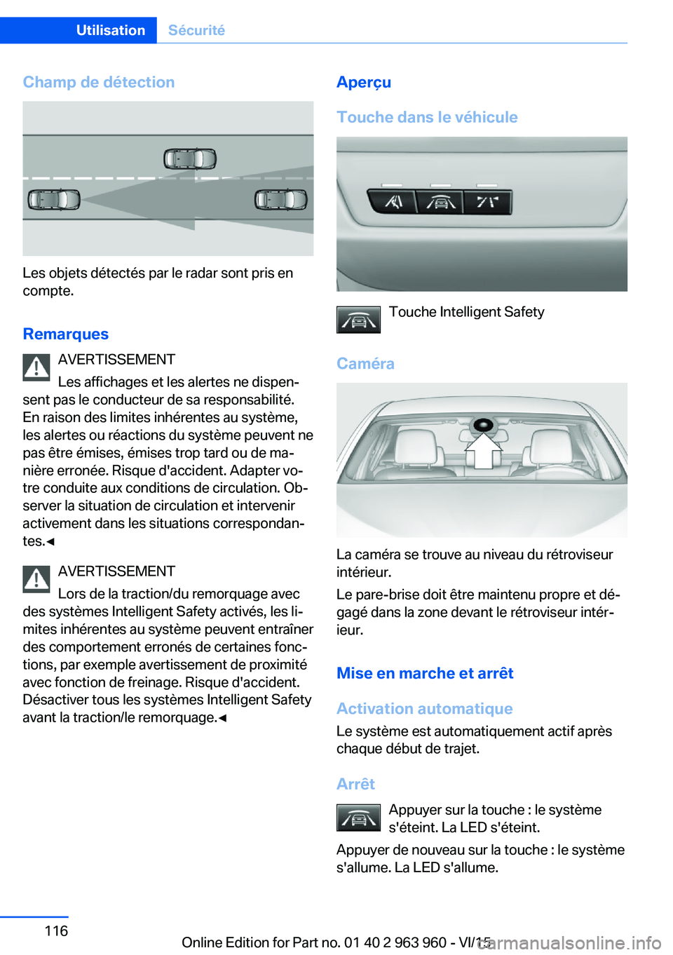 BMW 4 SERIES COUPE 2016 Notices Demploi (in French) Champ de détection
Les objets détectés par le radar sont pris en
compte.
Remarques AVERTISSEMENT
Les affichages et les alertes ne dispen‐
sent pas le conducteur de sa responsabilité.
En raison d BMW 4 SERIES COUPE 2016 Notices Demploi (in French) Champ de détection
Les objets détectés par le radar sont pris en
compte.
Remarques AVERTISSEMENT
Les affichages et les alertes ne dispen‐
sent pas le conducteur de sa responsabilité.
En raison d