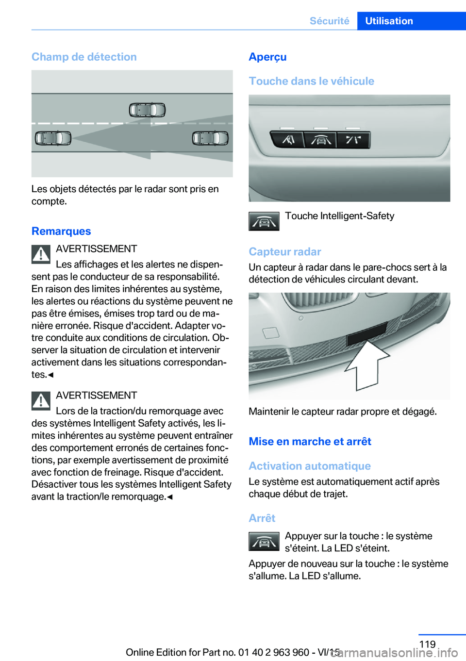 BMW 4 SERIES COUPE 2016 Notices Demploi (in French) Champ de détection
Les objets détectés par le radar sont pris en
compte.
Remarques AVERTISSEMENT
Les affichages et les alertes ne dispen‐
sent pas le conducteur de sa responsabilité.
En raison d BMW 4 SERIES COUPE 2016 Notices Demploi (in French) Champ de détection
Les objets détectés par le radar sont pris en
compte.
Remarques AVERTISSEMENT
Les affichages et les alertes ne dispen‐
sent pas le conducteur de sa responsabilité.
En raison d