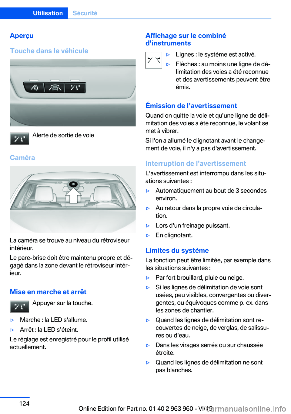 BMW 4 SERIES COUPE 2016 Notices Demploi (in French) Aperçu
Touche dans le véhicule
Alerte de sortie de voie
Caméra
La caméra se trouve au niveau du rétroviseur
intérieur.
Le pare-brise doit être maintenu propre et dé‐
gagé dans la zone devan BMW 4 SERIES COUPE 2016 Notices Demploi (in French) Aperçu
Touche dans le véhicule
Alerte de sortie de voie
Caméra
La caméra se trouve au niveau du rétroviseur
intérieur.
Le pare-brise doit être maintenu propre et dé‐
gagé dans la zone devan