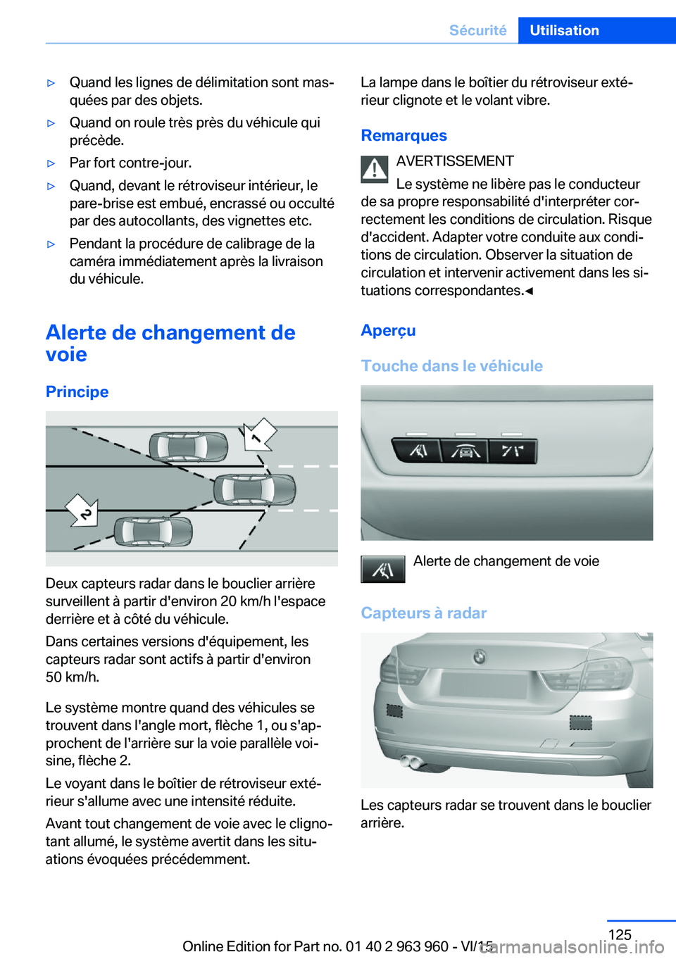 BMW 4 SERIES COUPE 2016 Notices Demploi (in French) ▷Quand les lignes de délimitation sont mas‐
quées par des objets.▷Quand on roule très près du véhicule qui
précède.▷Par fort contre-jour.▷Quand, devant le rétroviseur intérieur, le
BMW 4 SERIES COUPE 2016 Notices Demploi (in French) ▷Quand les lignes de délimitation sont mas‐
quées par des objets.▷Quand on roule très près du véhicule qui
précède.▷Par fort contre-jour.▷Quand, devant le rétroviseur intérieur, le