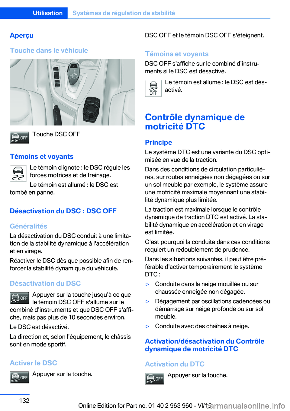 BMW 4 SERIES COUPE 2016 Notices Demploi (in French) Aperçu
Touche dans le véhicule
Touche DSC OFF
Témoins et voyants Le témoin clignote : le DSC régule les
forces motrices et de freinage.
Le témoin est allumé : le DSC est
tombé en panne.
Désac BMW 4 SERIES COUPE 2016 Notices Demploi (in French) Aperçu
Touche dans le véhicule
Touche DSC OFF
Témoins et voyants Le témoin clignote : le DSC régule les
forces motrices et de freinage.
Le témoin est allumé : le DSC est
tombé en panne.
Désac