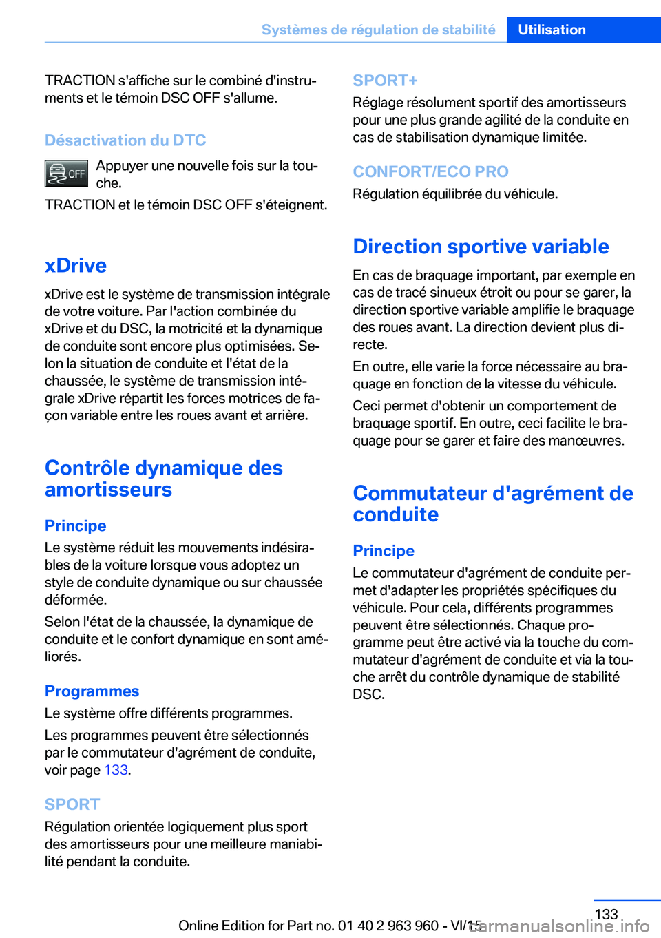 BMW 4 SERIES COUPE 2016 Notices Demploi (in French) TRACTION s'affiche sur le combiné d'instru‐
ments et le témoin DSC OFF s'allume.
Désactivation du DTC Appuyer une nouvelle fois sur la tou‐
che.
TRACTION et le témoin DSC OFF s' BMW 4 SERIES COUPE 2016 Notices Demploi (in French) TRACTION s'affiche sur le combiné d'instru‐
ments et le témoin DSC OFF s'allume.
Désactivation du DTC Appuyer une nouvelle fois sur la tou‐
che.
TRACTION et le témoin DSC OFF s'