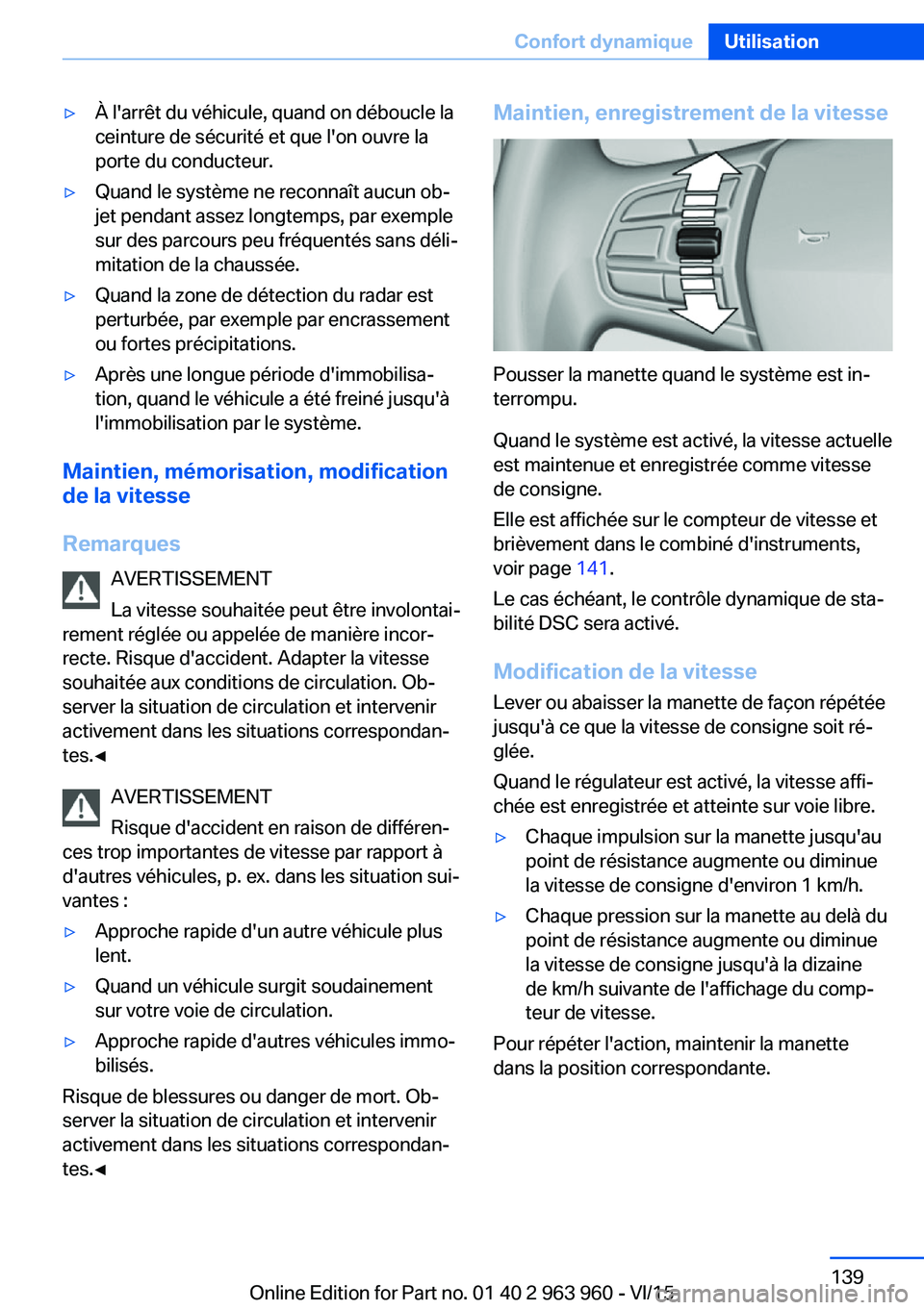 BMW 4 SERIES COUPE 2016 Notices Demploi (in French) ▷À l'arrêt du véhicule, quand on déboucle la
ceinture de sécurité et que l'on ouvre la
porte du conducteur.▷Quand le système ne reconnaît aucun ob‐
jet pendant assez longtemps, p BMW 4 SERIES COUPE 2016 Notices Demploi (in French) ▷À l'arrêt du véhicule, quand on déboucle la
ceinture de sécurité et que l'on ouvre la
porte du conducteur.▷Quand le système ne reconnaît aucun ob‐
jet pendant assez longtemps, p