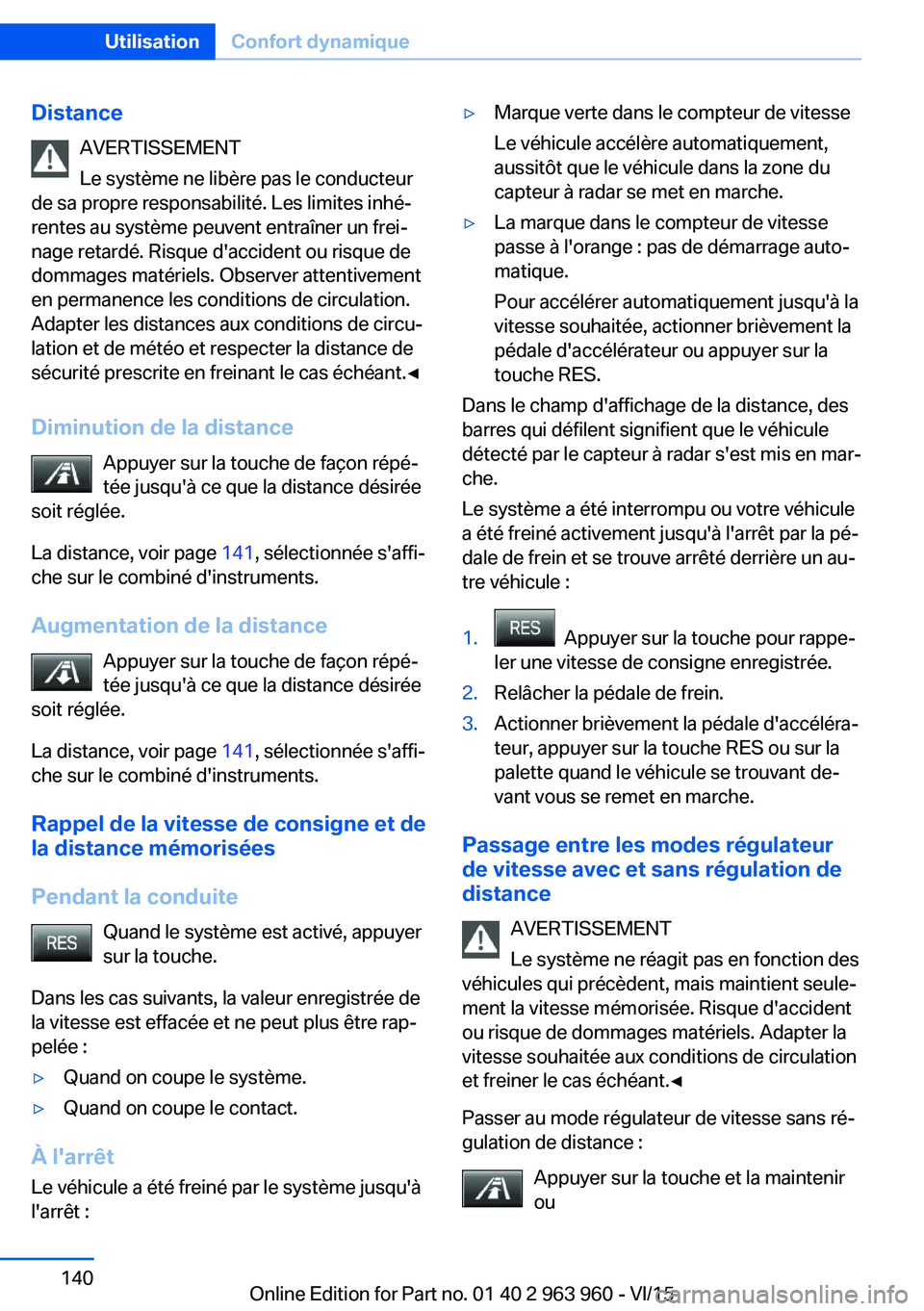 BMW 4 SERIES COUPE 2016 Notices Demploi (in French) DistanceAVERTISSEMENT
Le système ne libère pas le conducteur
de sa propre responsabilité. Les limites inhé‐
rentes au système peuvent entraîner un frei‐
nage retardé. Risque d'accident BMW 4 SERIES COUPE 2016 Notices Demploi (in French) DistanceAVERTISSEMENT
Le système ne libère pas le conducteur
de sa propre responsabilité. Les limites inhé‐
rentes au système peuvent entraîner un frei‐
nage retardé. Risque d'accident