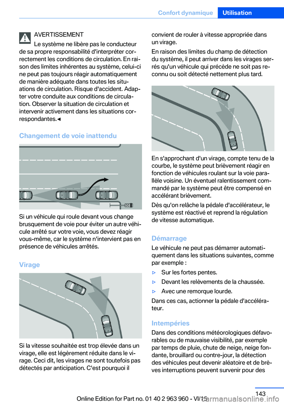 BMW 4 SERIES COUPE 2016 Notices Demploi (in French) AVERTISSEMENT
Le système ne libère pas le conducteur
de sa propre responsabilité d'interpréter cor‐
rectement les conditions de circulation. En rai‐
son des limites inhérentes au système BMW 4 SERIES COUPE 2016 Notices Demploi (in French) AVERTISSEMENT
Le système ne libère pas le conducteur
de sa propre responsabilité d'interpréter cor‐
rectement les conditions de circulation. En rai‐
son des limites inhérentes au système