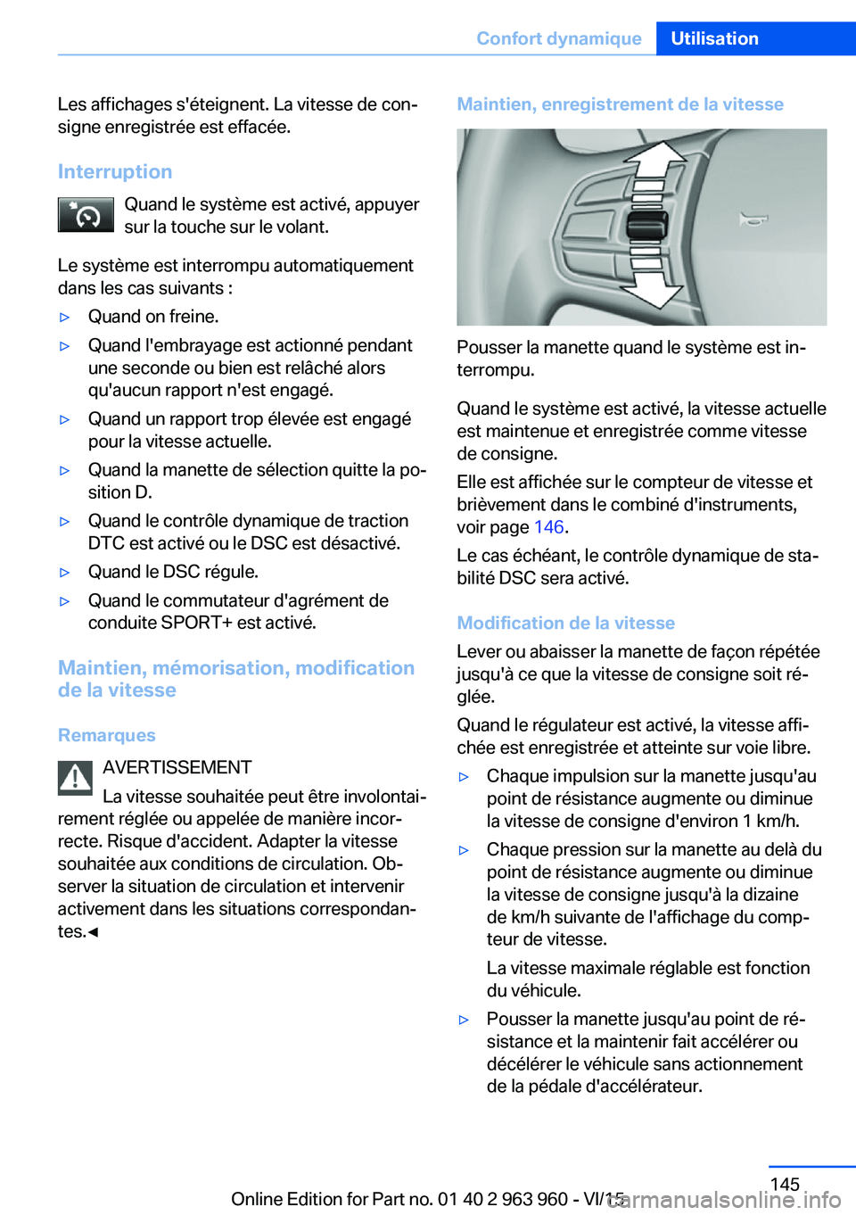 BMW 4 SERIES COUPE 2016 Notices Demploi (in French) Les affichages s'éteignent. La vitesse de con‐
signe enregistrée est effacée.
Interruption Quand le système est activé, appuyer
sur la touche sur le volant.
Le système est interrompu autom BMW 4 SERIES COUPE 2016 Notices Demploi (in French) Les affichages s'éteignent. La vitesse de con‐
signe enregistrée est effacée.
Interruption Quand le système est activé, appuyer
sur la touche sur le volant.
Le système est interrompu autom