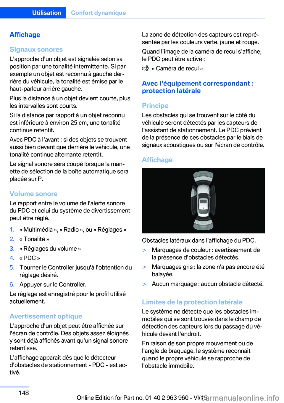 BMW 4 SERIES COUPE 2016 Notices Demploi (in French) Affichage
Signaux sonores
L'approche d'un objet est signalée selon sa
position par une tonalité intermittente. Si par
exemple un objet est reconnu à gauche der‐
rière du véhicule, la to BMW 4 SERIES COUPE 2016 Notices Demploi (in French) Affichage
Signaux sonores
L'approche d'un objet est signalée selon sa
position par une tonalité intermittente. Si par
exemple un objet est reconnu à gauche der‐
rière du véhicule, la to
