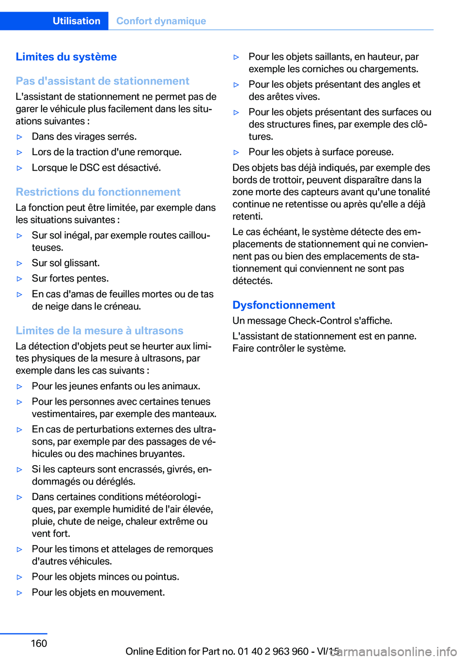 BMW 4 SERIES COUPE 2016  Notices Demploi (in French) Limites du système
Pas d'assistant de stationnement
L'assistant de stationnement ne permet pas de
garer le véhicule plus facilement dans les situ‐
ations suivantes :▷Dans des virages ser